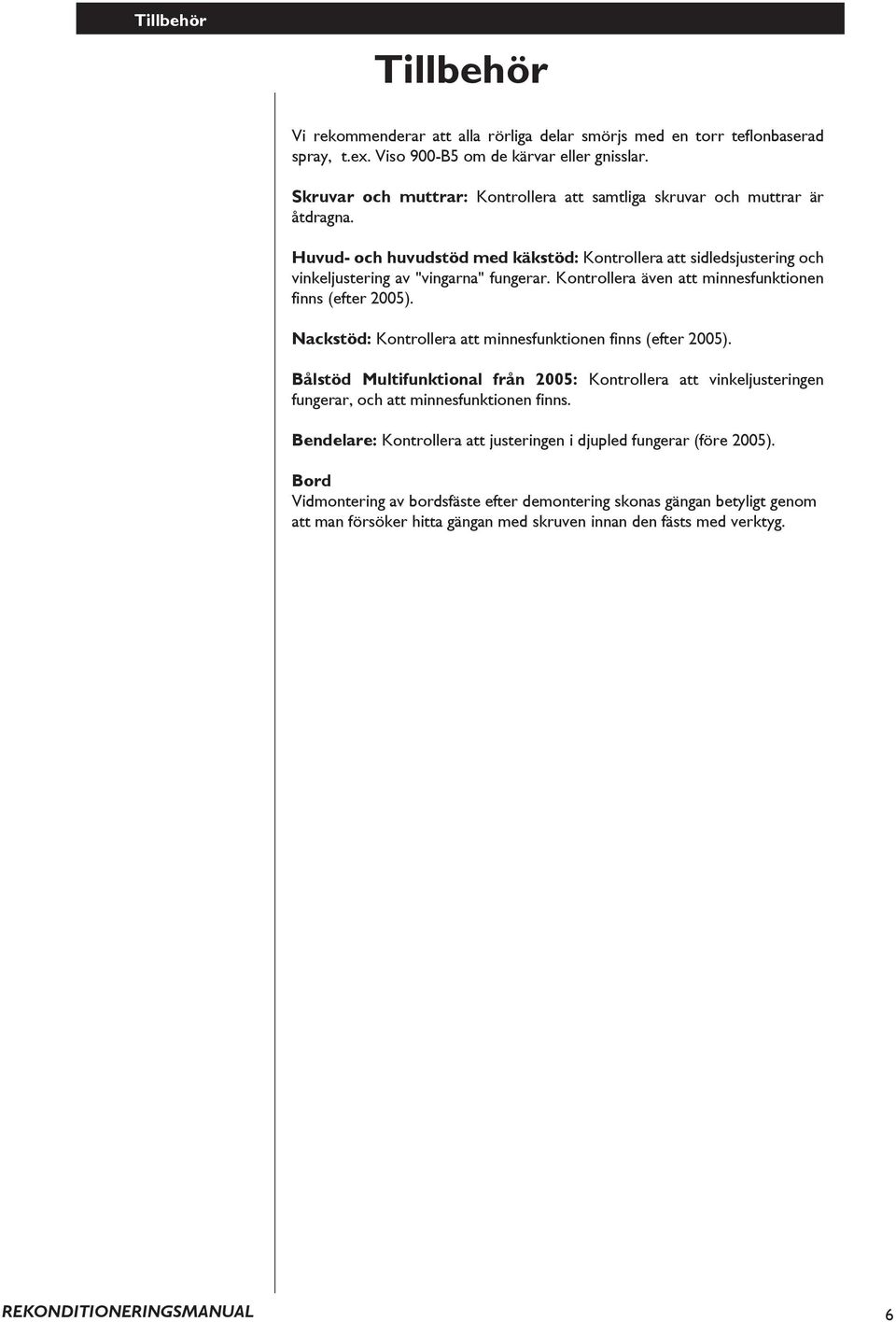 Kontrollera även att minnesfunktionen finns (efter 2005). Nackstöd: Kontrollera att minnesfunktionen finns (efter 2005).