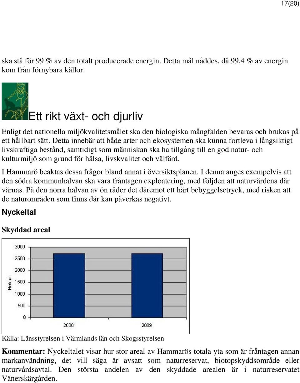 Detta innebär att både arter och ekosystemen ska kunna fortleva i långsiktigt livskraftiga bestånd, samtidigt som människan ska ha tillgång till en god natur- och kulturmiljö som grund för hälsa,