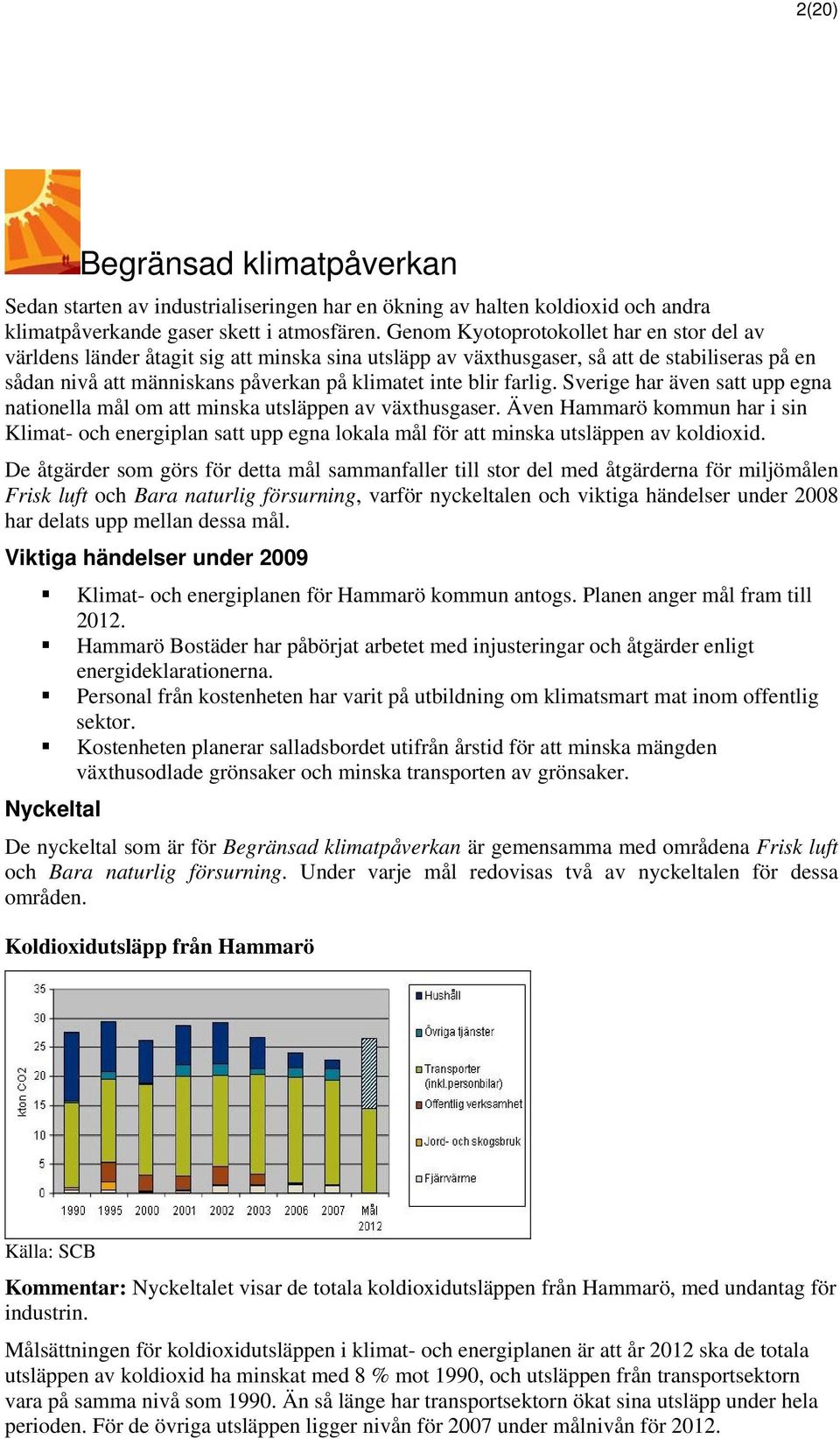 farlig. Sverige har även satt upp egna nationella mål om att minska utsläppen av växthusgaser.