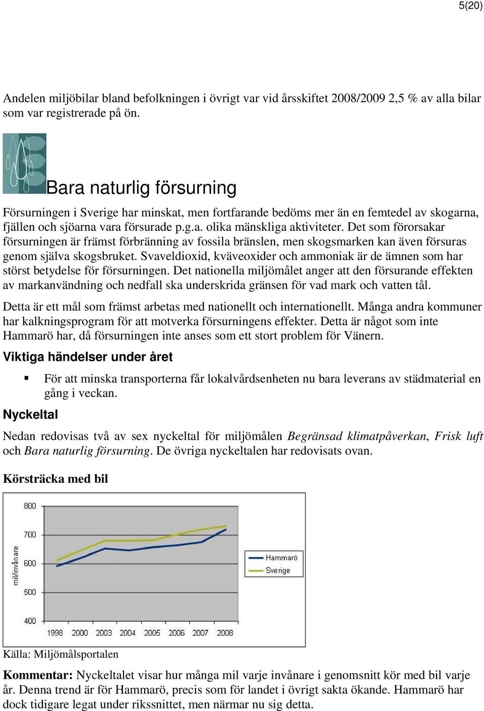 Det som förorsakar försurningen är främst förbränning av fossila bränslen, men skogsmarken kan även försuras genom själva skogsbruket.