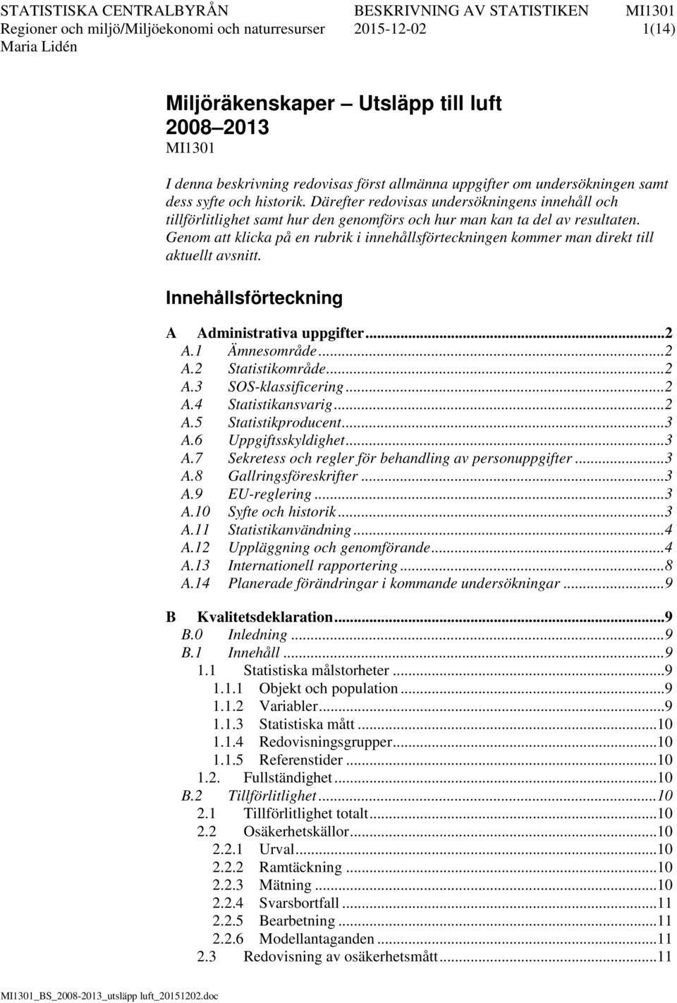 Genom att klicka på en rubrik i innehållsförteckningen kommer man direkt till aktuellt avsnitt. Innehållsförteckning A Administrativa uppgifter... 2 A.1 Ämnesområde... 2 A.2 Statistikområde... 2 A.3 SOS-klassificering.