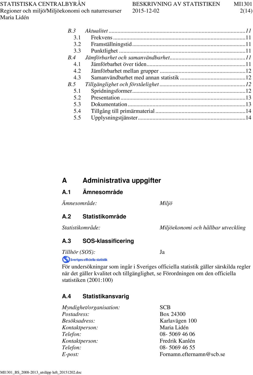 .. 13 5.3 Dokumentation... 13 5.4 Tillgång till primärmaterial... 14 5.5 Upplysningstjänster... 14 A Administrativa uppgifter A.1 Ämnesområde Ämnesområde: Miljö A.