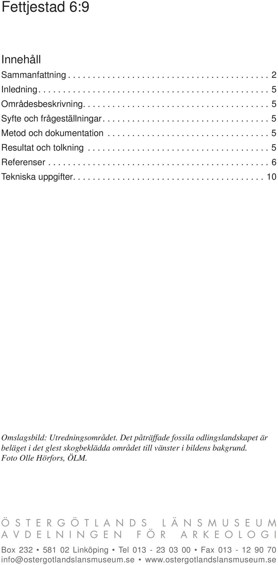 ...................................... 10 Omslagsbild: Utredningsområdet. Det påträffade fossila odlingslandskapet är beläget i det glest skogbeklädda området till vänster i bildens bakgrund.