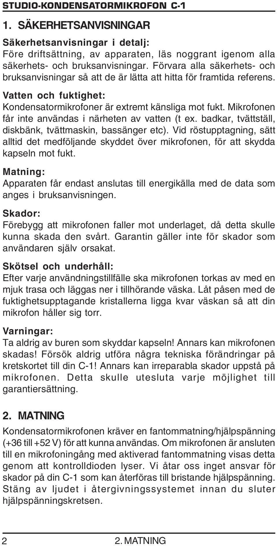 Mikrofonen får inte användas i närheten av vatten (t ex. badkar, tvättställ, diskbänk, tvättmaskin, bassänger etc).