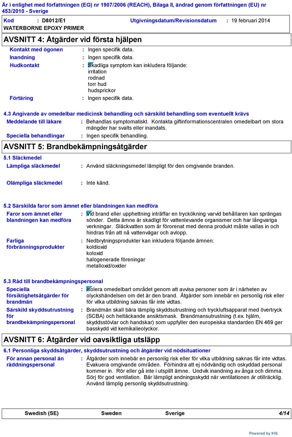 3 Angivande av omedelbar medicinsk behandling och särskild behandling som eventuellt krävs Meddelande till läkare Speciella behandlingar Behandlas symptomatiskt.