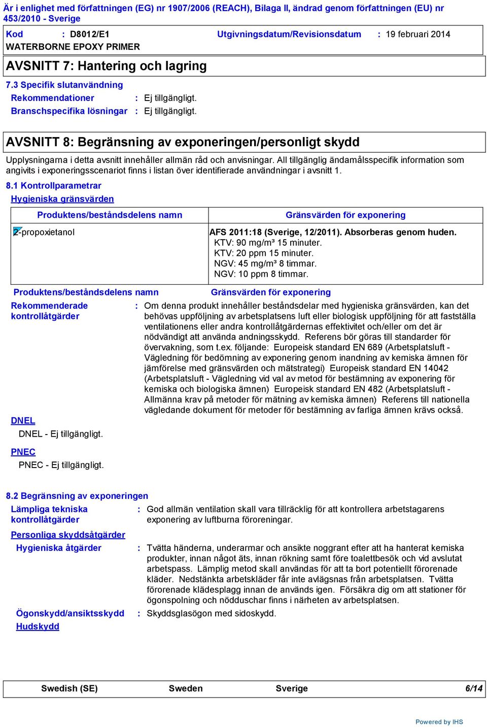 All tillgänglig ändamålsspecifik information som angivits i exponeringsscenariot finns i listan över identifierade användningar i avsnitt 1. 8.