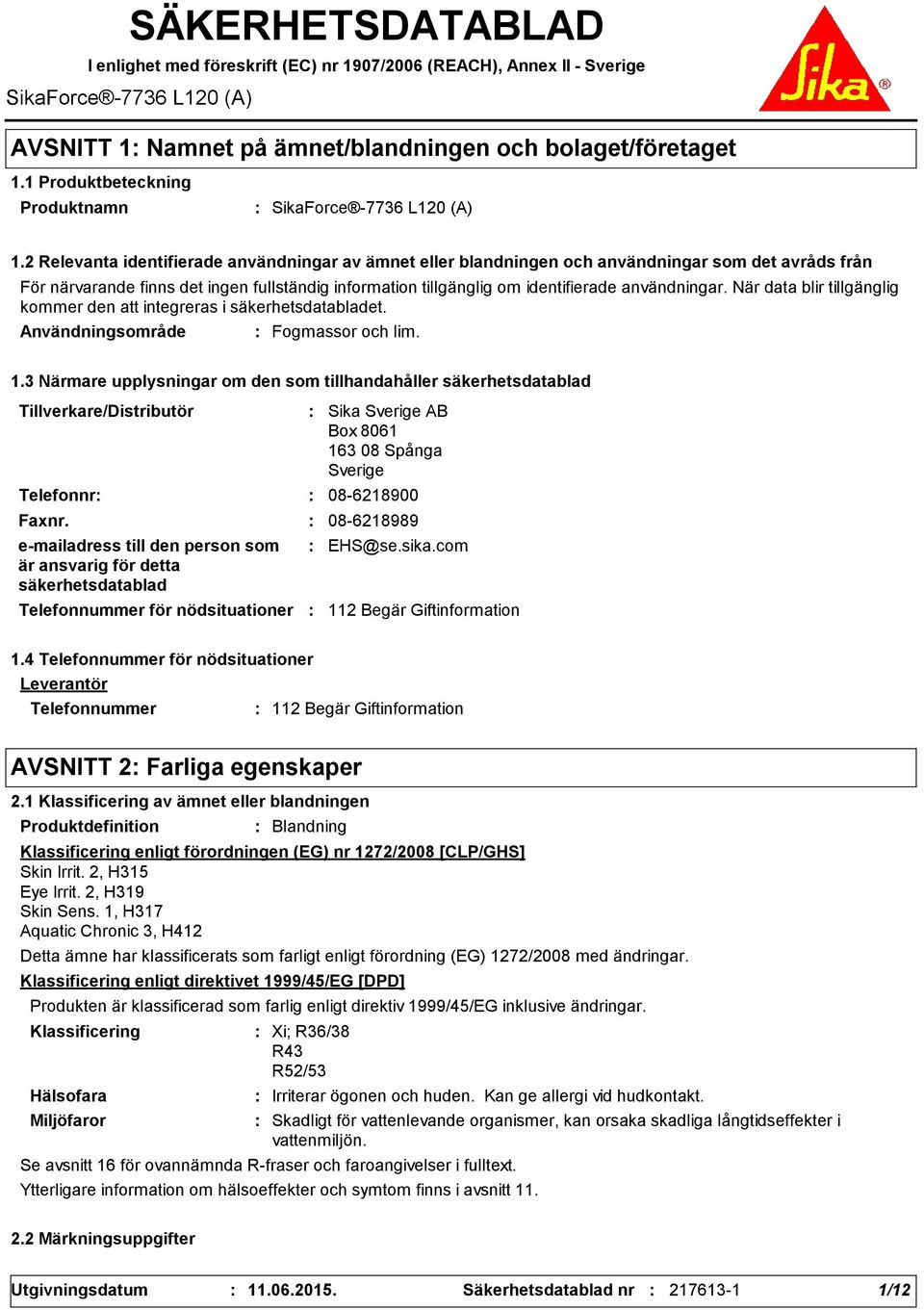 2 Relevanta identifierade användningar av ämnet eller blandningen och användningar som det avråds från För närvarande finns det ingen fullständig information tillgänglig om identifierade användningar.