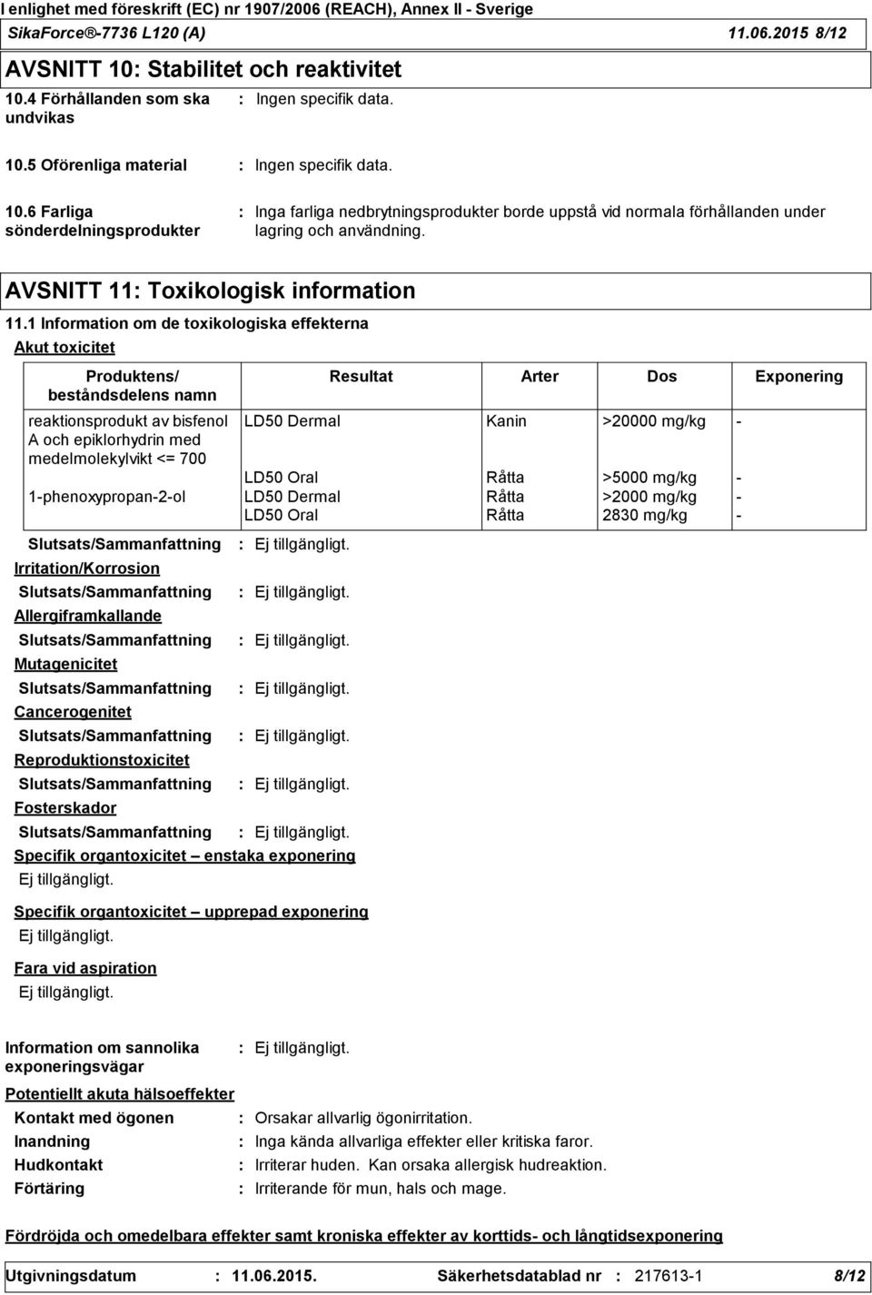 1 Information om de toxikologiska effekterna Akut toxicitet Produktens/ beståndsdelens namn reaktionsprodukt av bisfenol LD50 Dermal Kanin >20000 mg/kg - A och epiklorhydrin med medelmolekylvikt <=