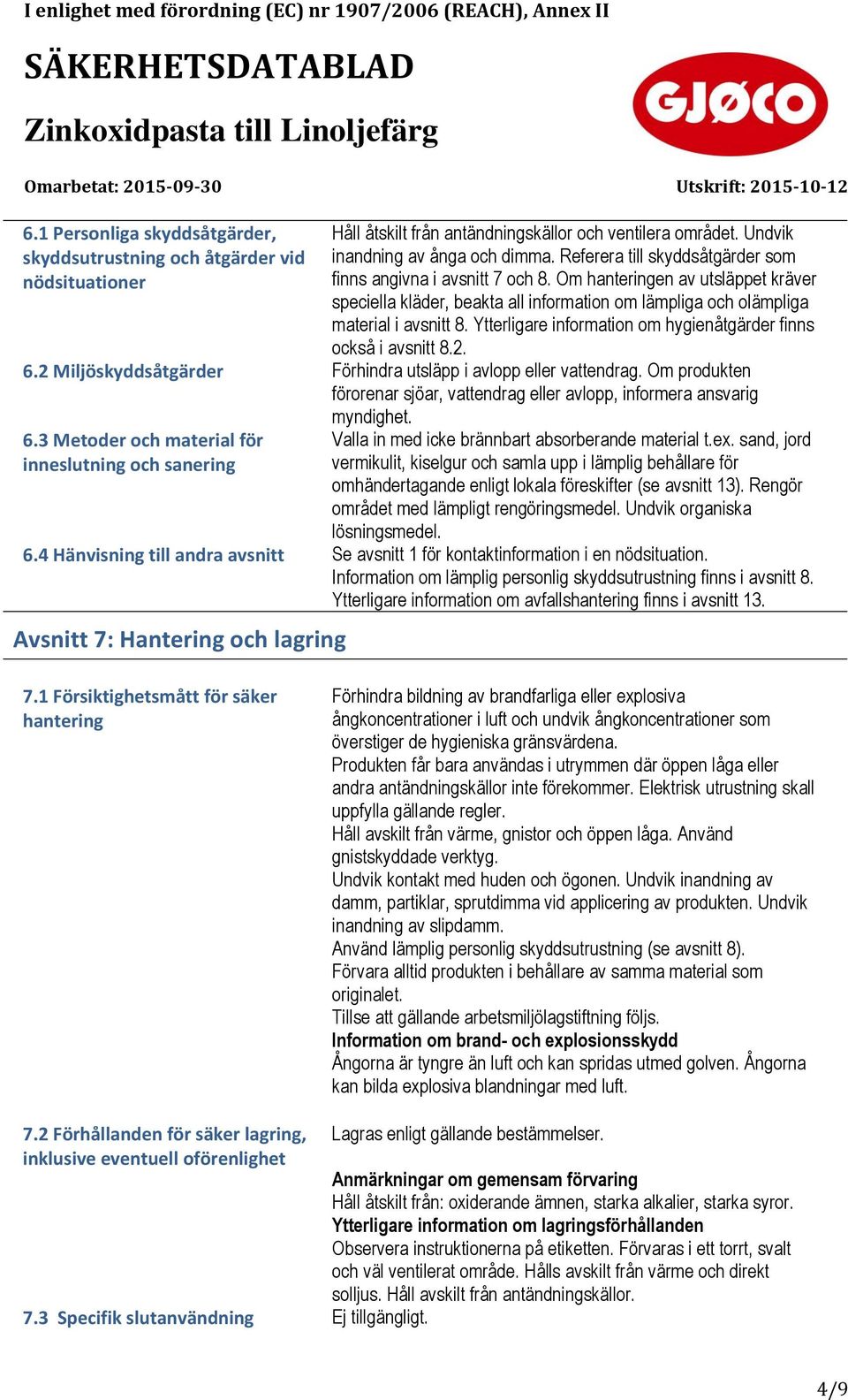 Ytterligare information om hygienåtgärder finns också i avsnitt 8.2. 6.2 Miljöskyddsåtgärder Förhindra utsläpp i avlopp eller vattendrag.