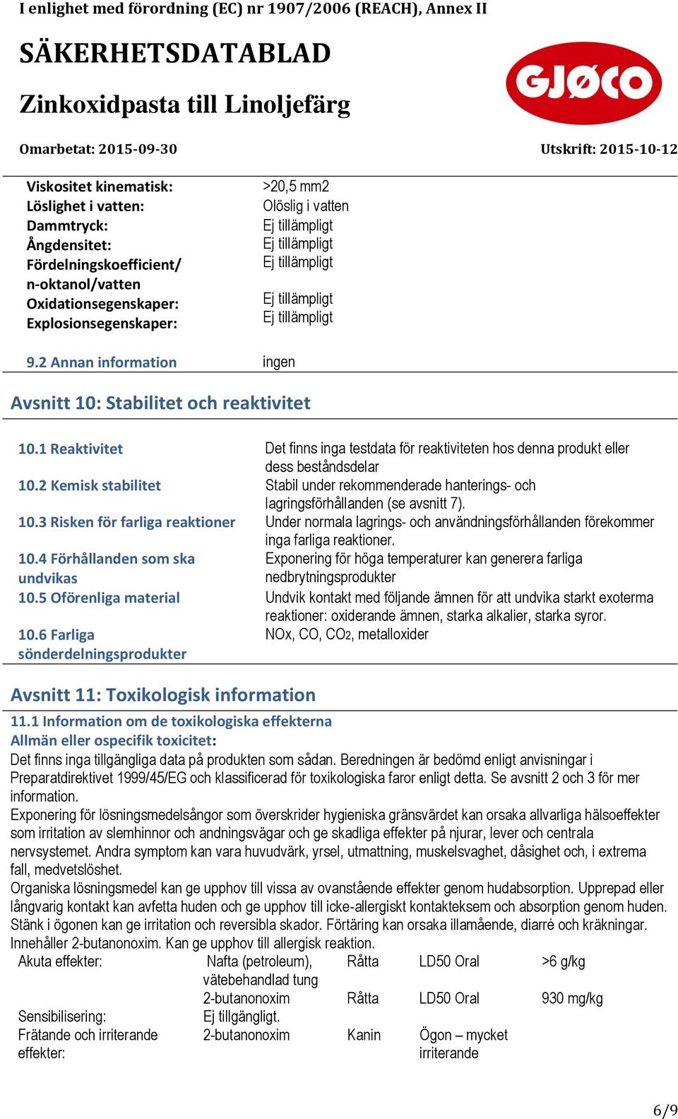 2 Kemisk stabilitet Stabil under rekommenderade hanterings- och lagringsförhållanden (se avsnitt 7). 10.