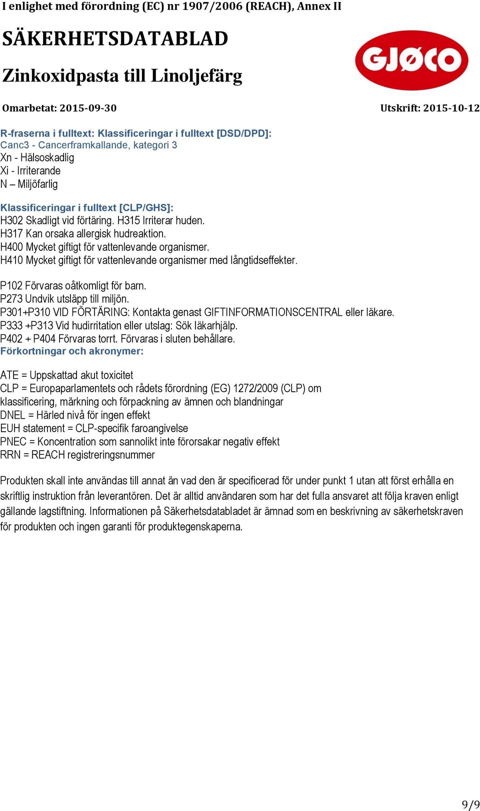 H410 Mycket giftigt för vattenlevande organismer med långtidseffekter. P102 Förvaras oåtkomligt för barn. P273 Undvik utsläpp till miljön.