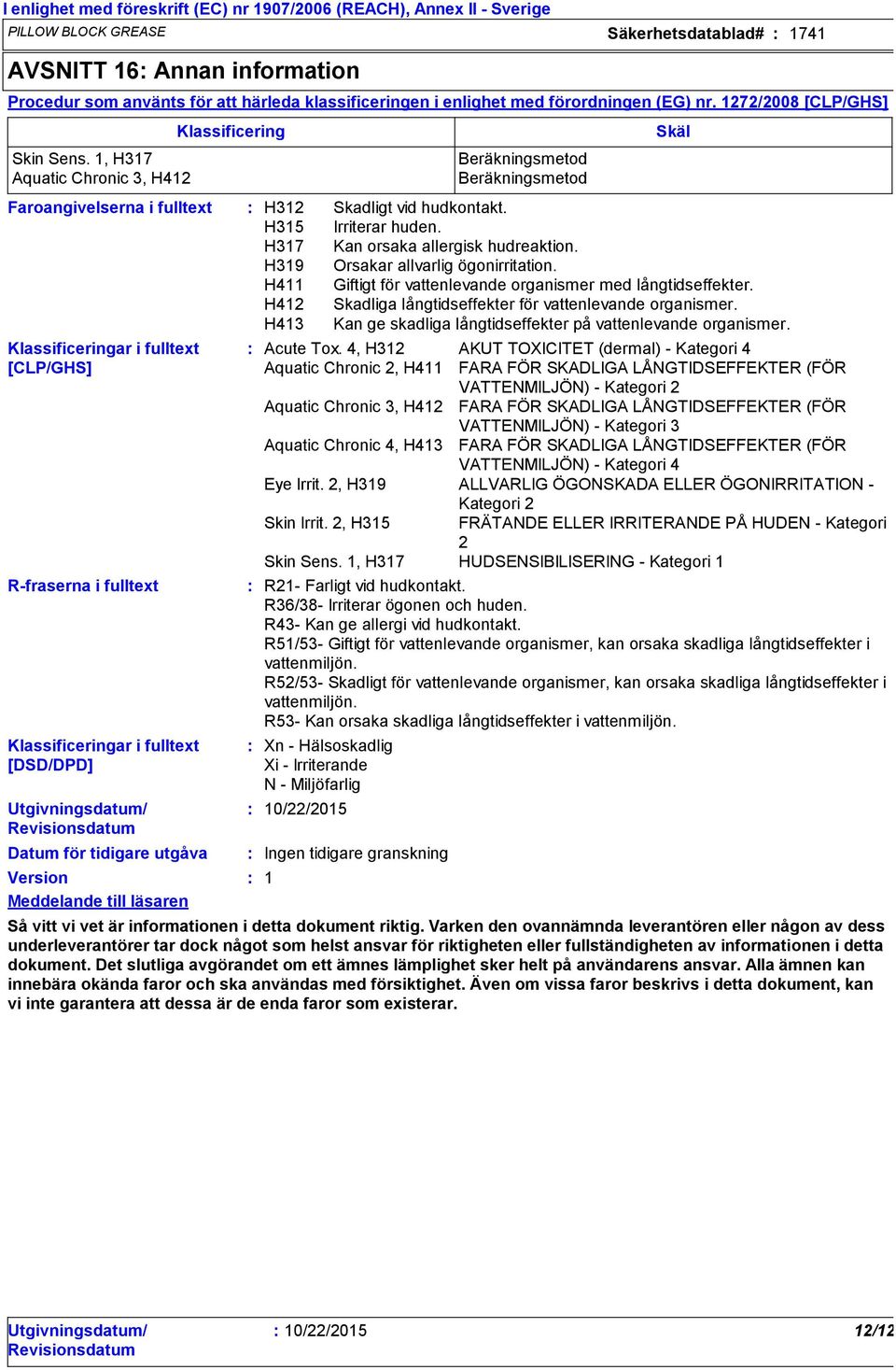 1, H317 Aquatic Chronic 3, H412 Faroangivelserna i fulltext Klassificeringar i fulltext [CLP/GHS] Rfraserna i fulltext Klassificeringar i fulltext [DSD/DPD] Datum för tidigare utgåva Version