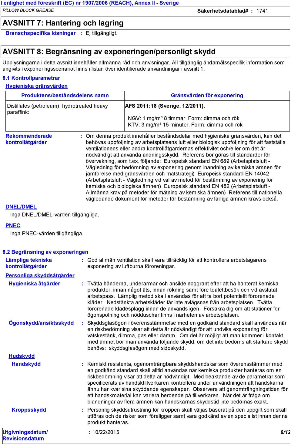 All tillgänglig ändamålsspecifik information som angivits i exponeringsscenariot finns i listan över identifierade användningar i avsnitt 1. 8.