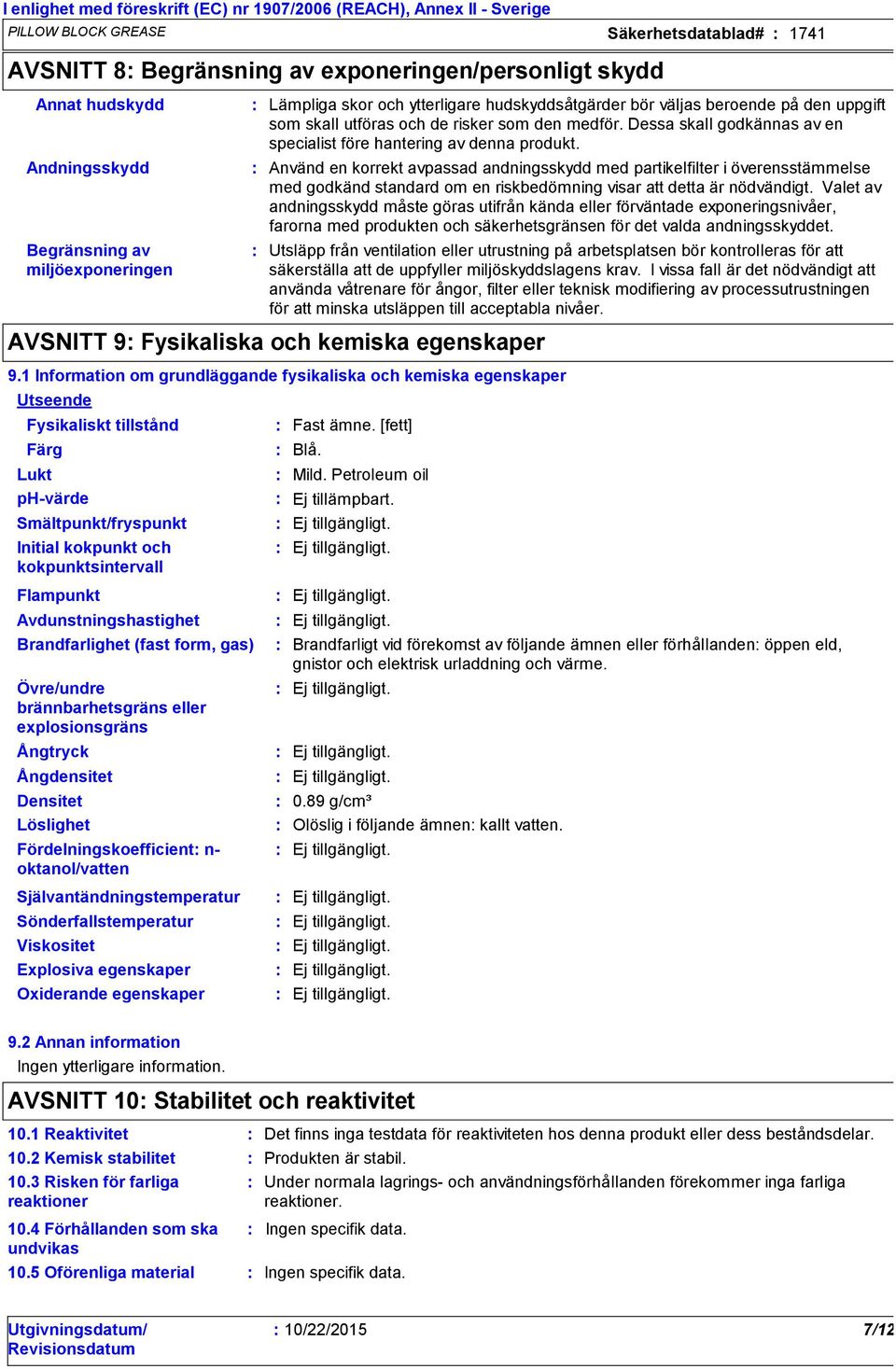 beroende på den uppgift som skall utföras och de risker som den medför. Dessa skall godkännas av en specialist före hantering av denna produkt.