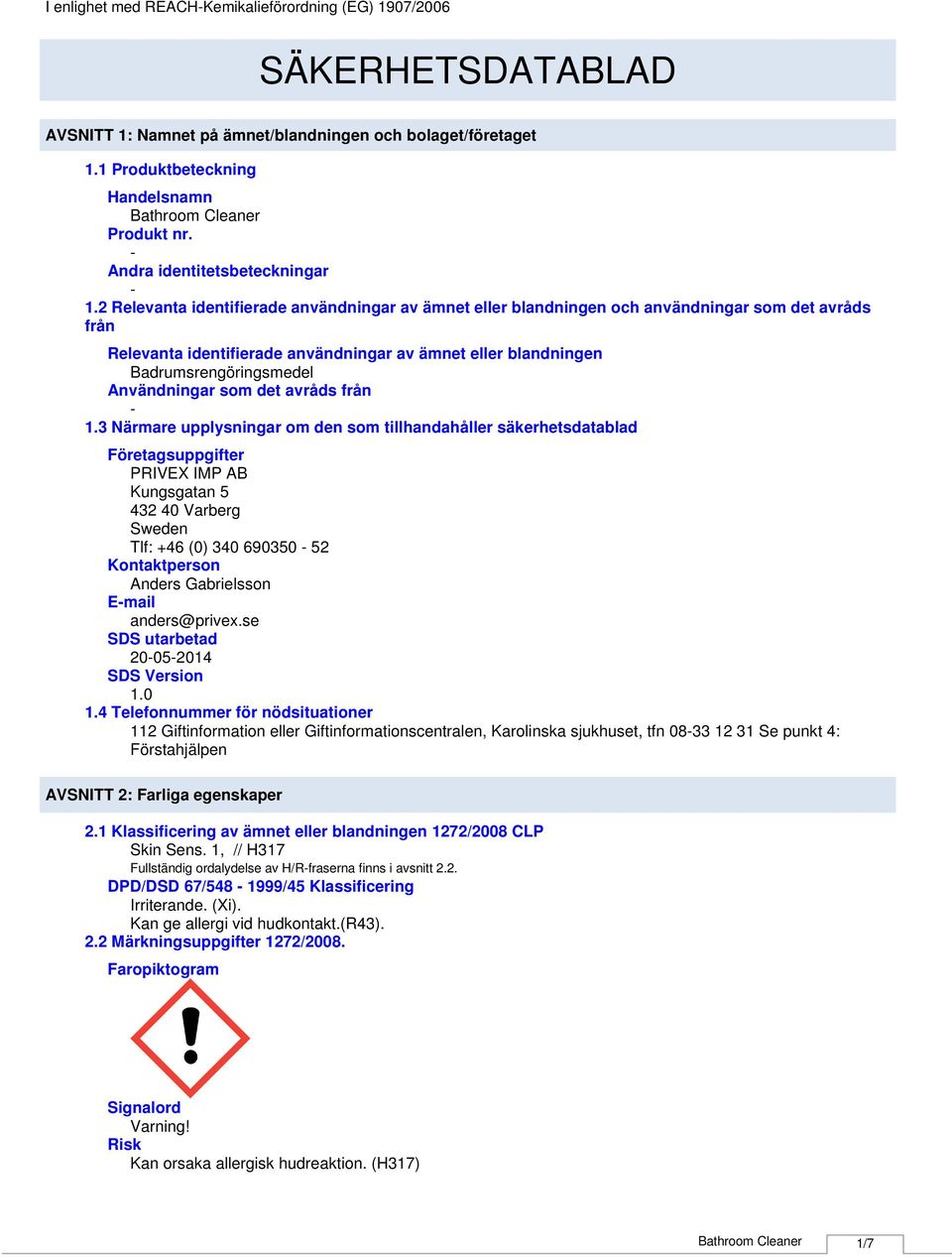 2 Relevanta identifierade användningar av ämnet eller blandningen och användningar som det avråds från Relevanta identifierade användningar av ämnet eller blandningen Badrumsrengöringsmedel