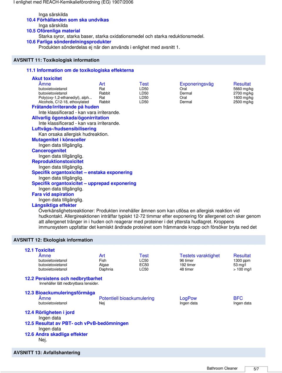 6 Farliga sönderdelningsprodukter Produkten sönderdelas ej när den används i enlighet med avsnitt 1. AVSNITT 11: Toxikologisk information 11.