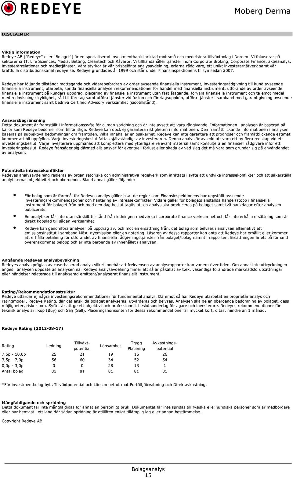 Vi tillhandahåller tjänster inom Corporate Broking, Corporate Finance, aktieanalys, investerarrelationer och medietjänster.