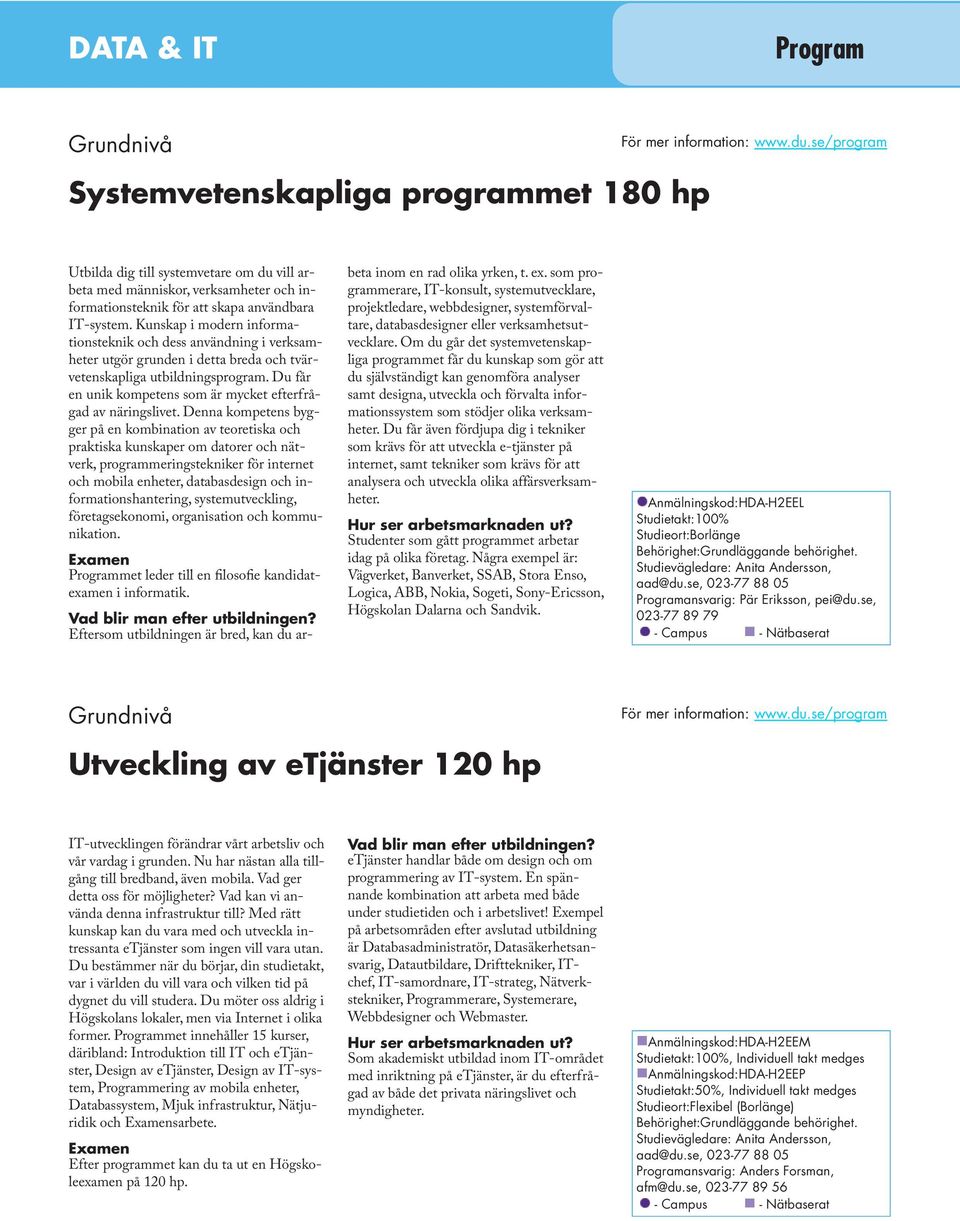 Kunskap i modern informationsteknik och dess användning i verksamheter utgör grunden i detta breda och tvärvetenskapliga utbildningsprogram.