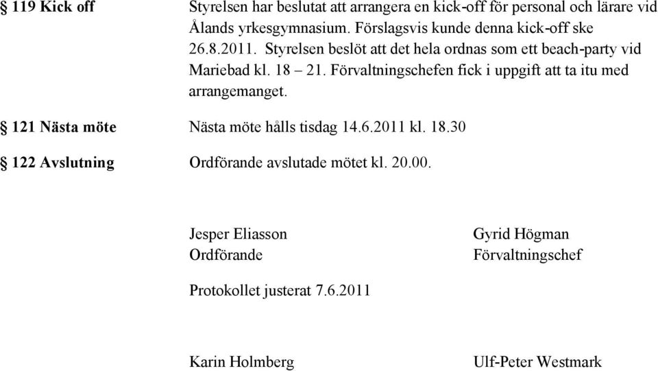 Förvaltningschefen fick i uppgift att ta itu med arrangemanget. 121 Nästa möte Nästa möte hålls tisdag 14.6.2011 kl. 18.