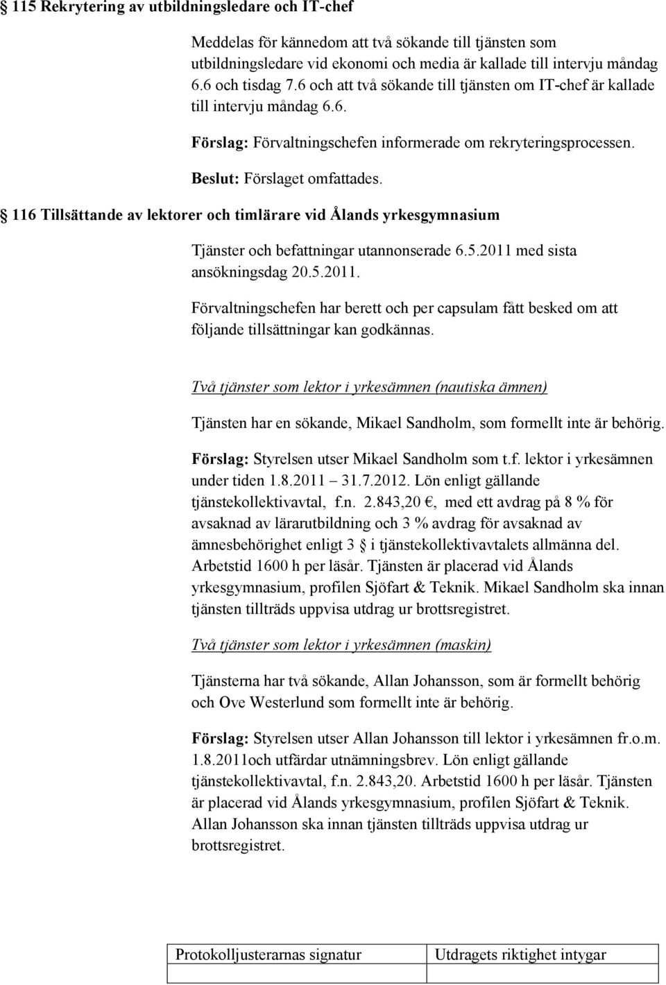 116 Tillsättande av lektorer och timlärare vid Ålands yrkesgymnasium Tjänster och befattningar utannonserade 6.5.2011 