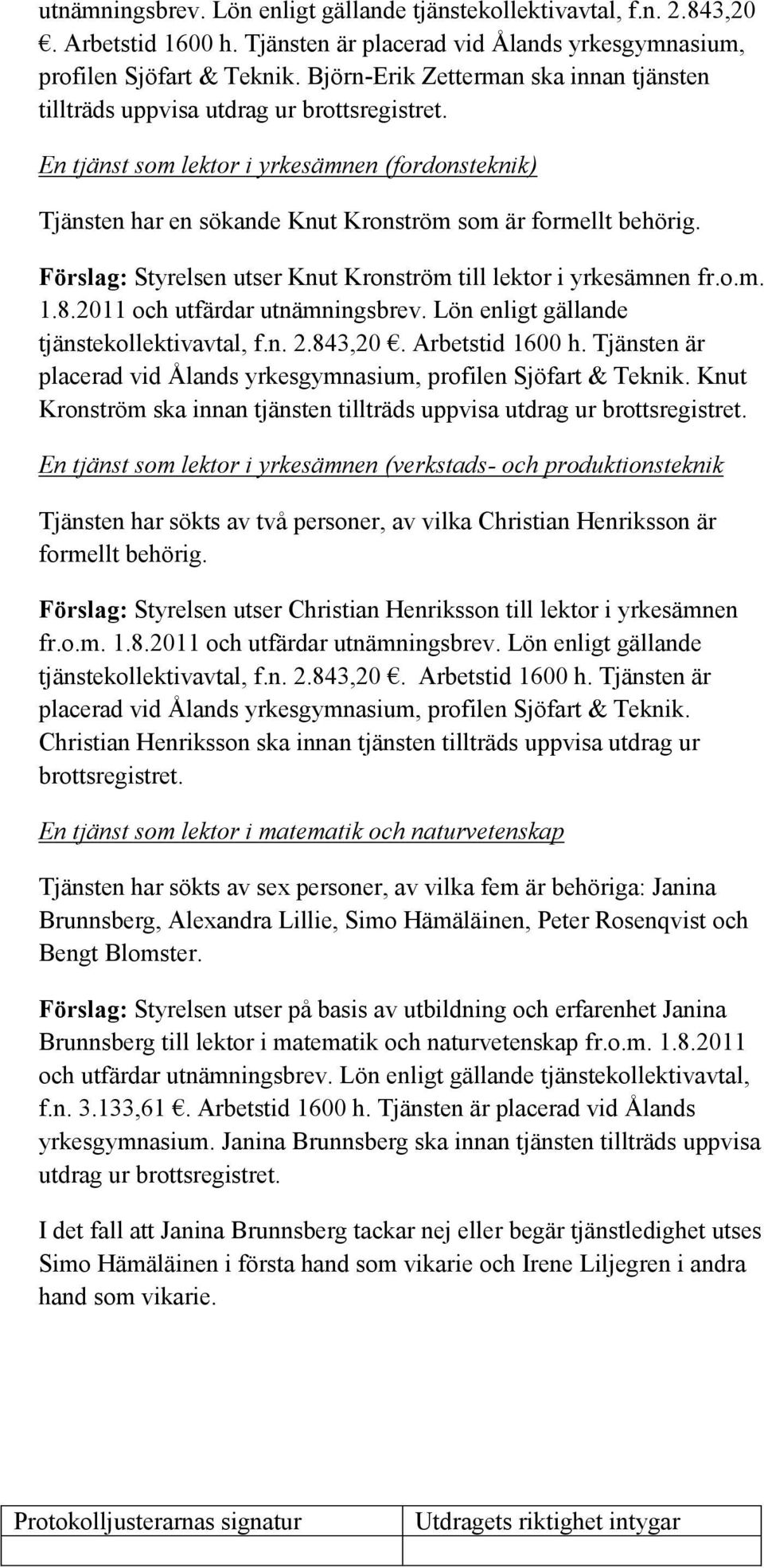 Förslag: Styrelsen utser Knut Kronström till lektor i yrkesämnen fr.o.m. 1.8.