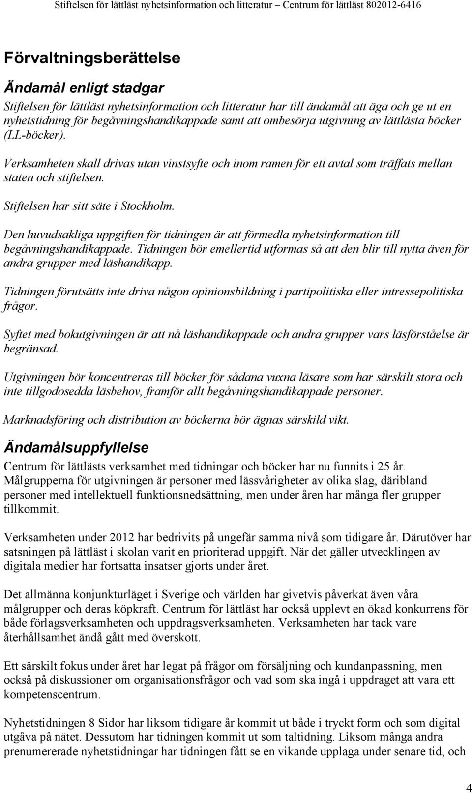 Stiftelsen har sitt säte i Stockholm. Den huvudsakliga uppgiften för tidningen är att förmedla nyhetsinformation till begåvningshandikappade.