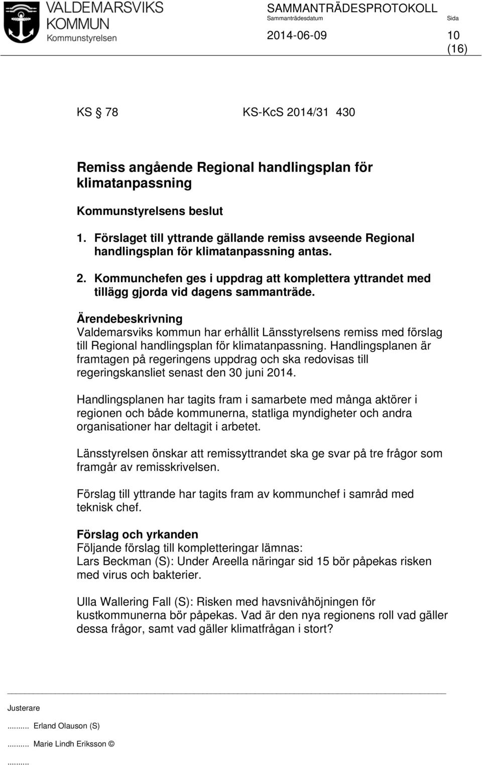 Handlingsplanen är framtagen på regeringens uppdrag och ska redovisas till regeringskansliet senast den 30 juni 2014.