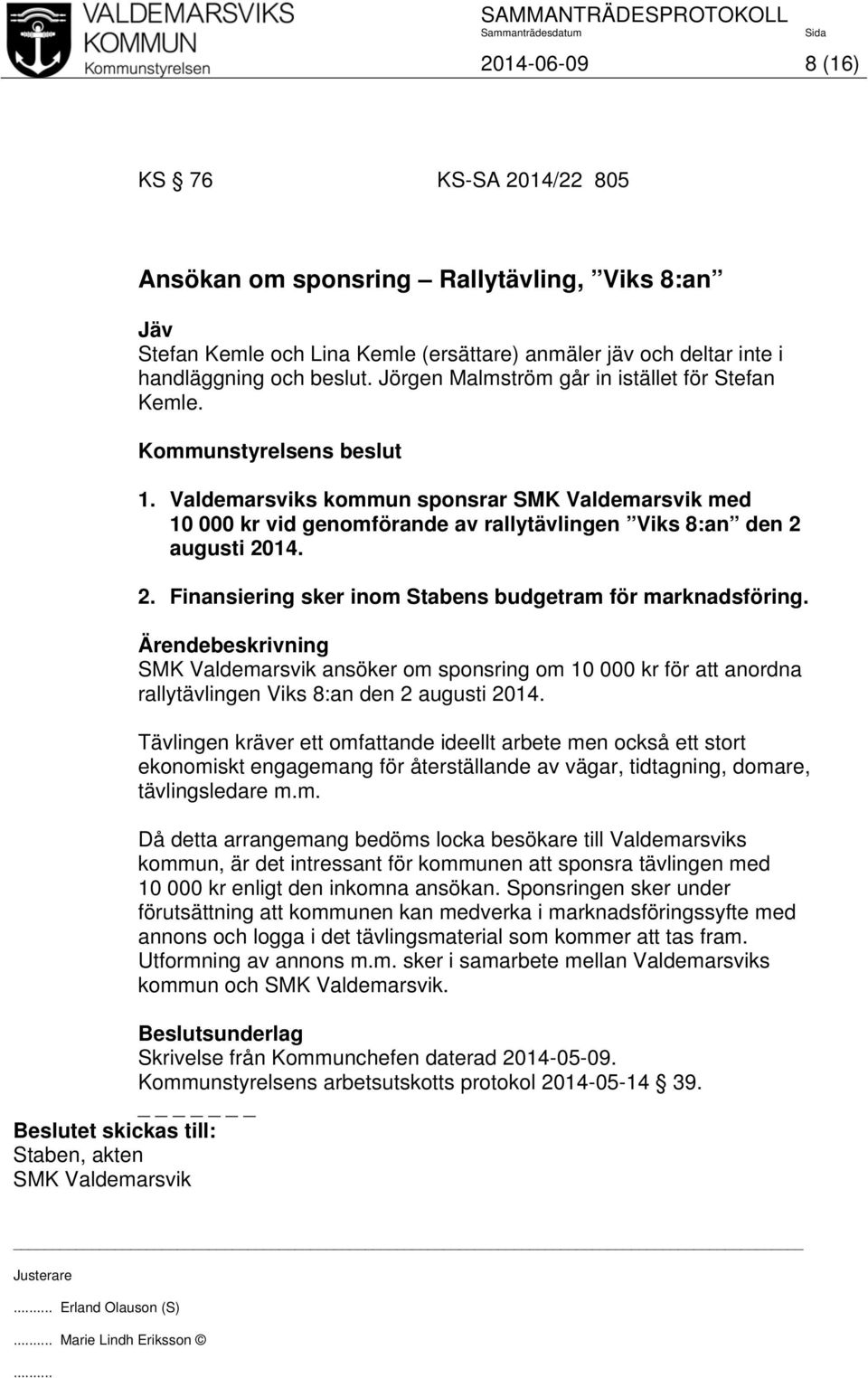 augusti 2014. 2. Finansiering sker inom Stabens budgetram för marknadsföring. SMK Valdemarsvik ansöker om sponsring om 10 000 kr för att anordna rallytävlingen Viks 8:an den 2 augusti 2014.