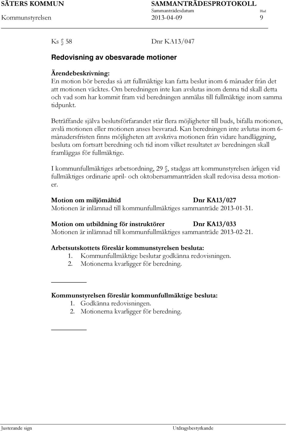 Beträffande själva beslutsförfarandet står flera möjligheter till buds, bifalla motionen, avslå motionen eller motionen anses besvarad.