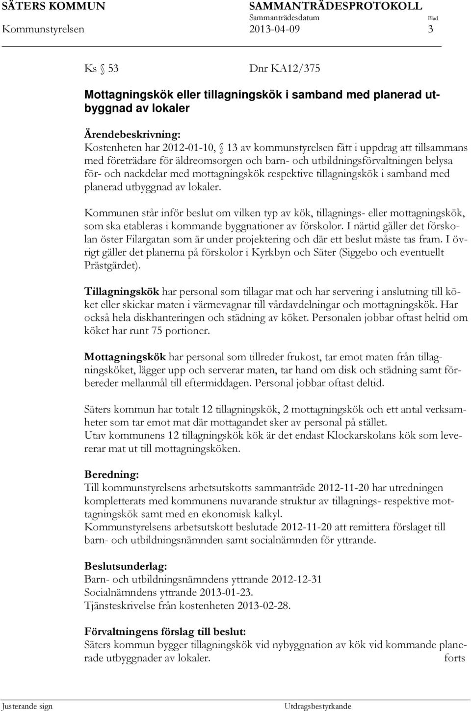 utbyggnad av lokaler. Kommunen står inför beslut om vilken typ av kök, tillagnings- eller mottagningskök, som ska etableras i kommande byggnationer av förskolor.