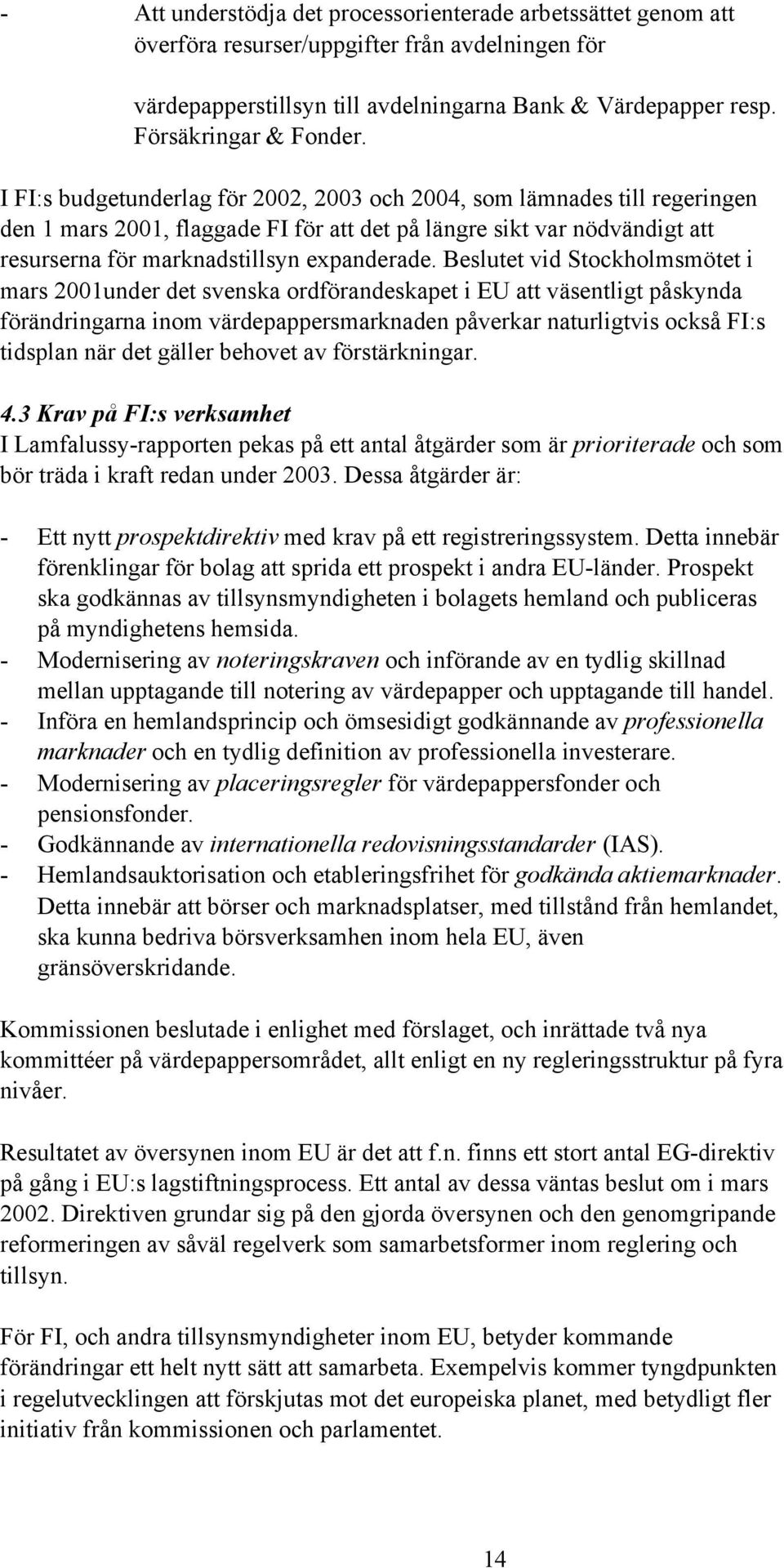 Beslutet vid Stockholmsmötet i mars 2001under det svenska ordförandeskapet i EU att väsentligt påskynda förändringarna inom värdepappersmarknaden påverkar naturligtvis också FI:s tidsplan när det