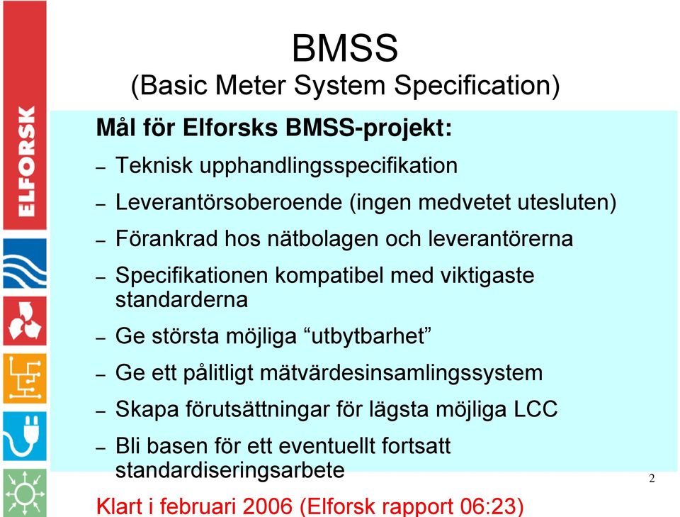 med viktigaste standarderna Ge största möjliga utbytbarhet Ge ett pålitligt mätvärdesinsamlingssystem Skapa