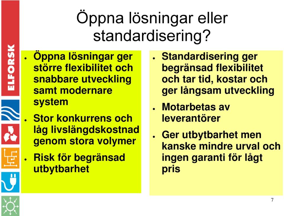 och låg livslängdskostnad genom stora volymer Risk för begränsad utbytbarhet Standardisering ger