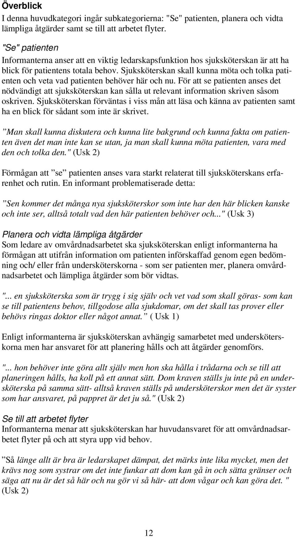 Sjuksköterskan skall kunna möta och tolka patienten och veta vad patienten behöver här och nu.