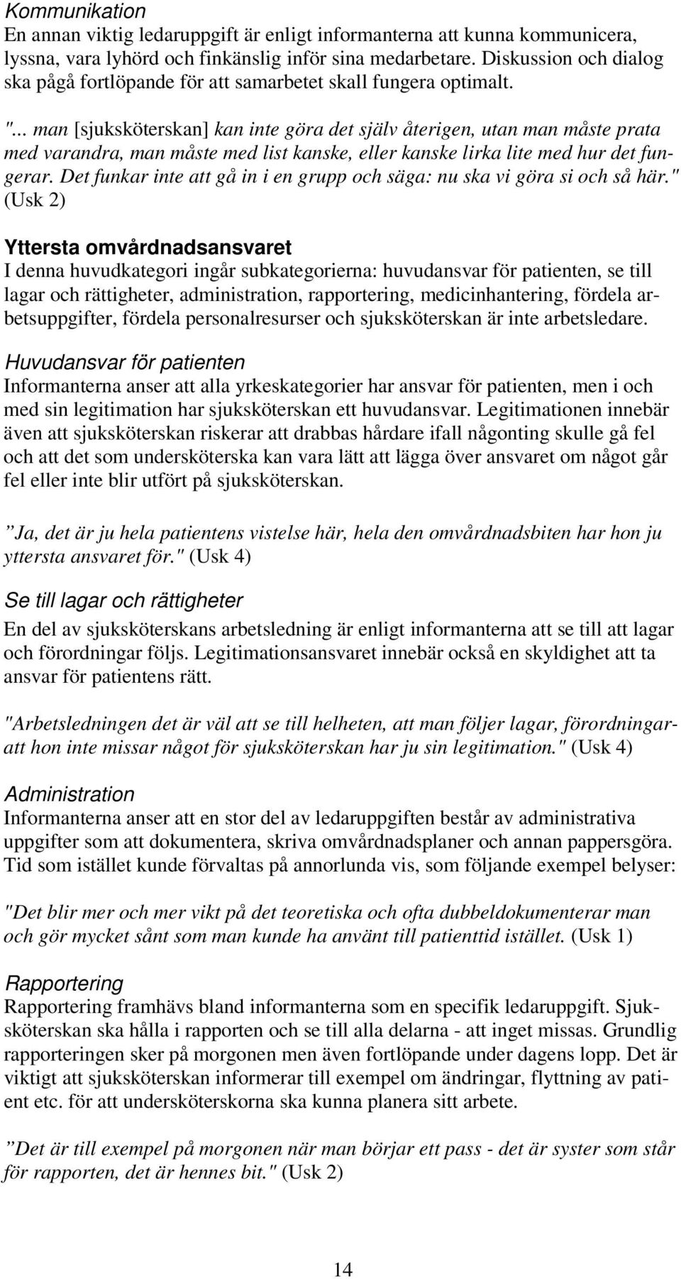 .. man [sjuksköterskan] kan inte göra det själv återigen, utan man måste prata med varandra, man måste med list kanske, eller kanske lirka lite med hur det fungerar.