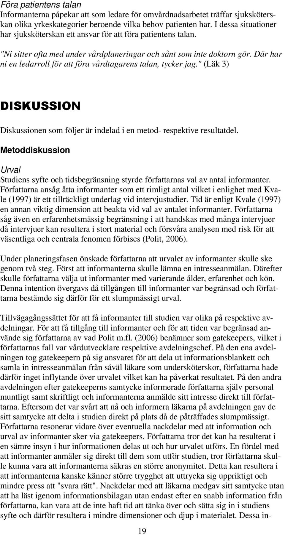 Där har ni en ledarroll för att föra vårdtagarens talan, tycker jag." (Läk 3) DISKUSSION Diskussionen som följer är indelad i en metod- respektive resultatdel.