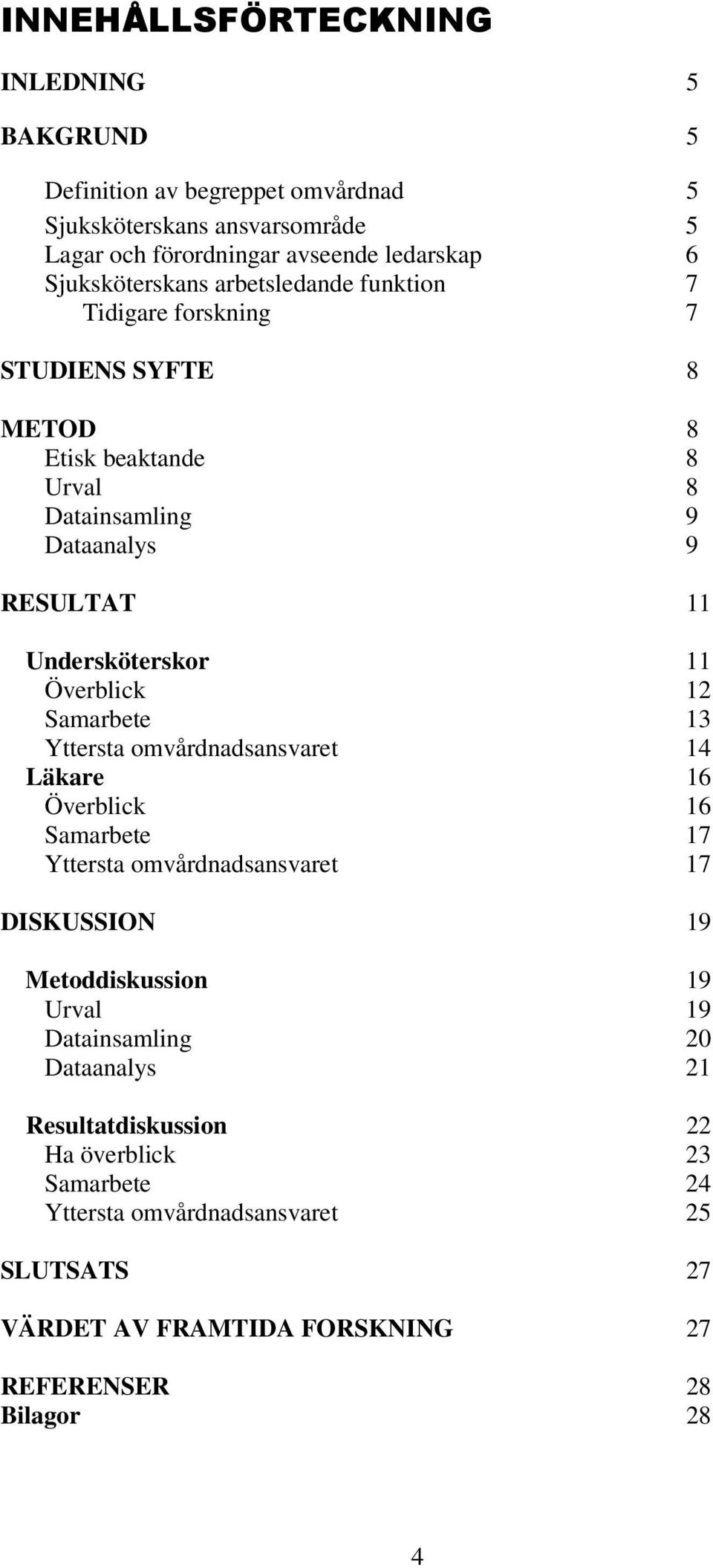 11 Överblick 12 Samarbete 13 Yttersta omvårdnadsansvaret 14 Läkare 16 Överblick 16 Samarbete 17 Yttersta omvårdnadsansvaret 17 DISKUSSION 19 Metoddiskussion 19 Urval 19