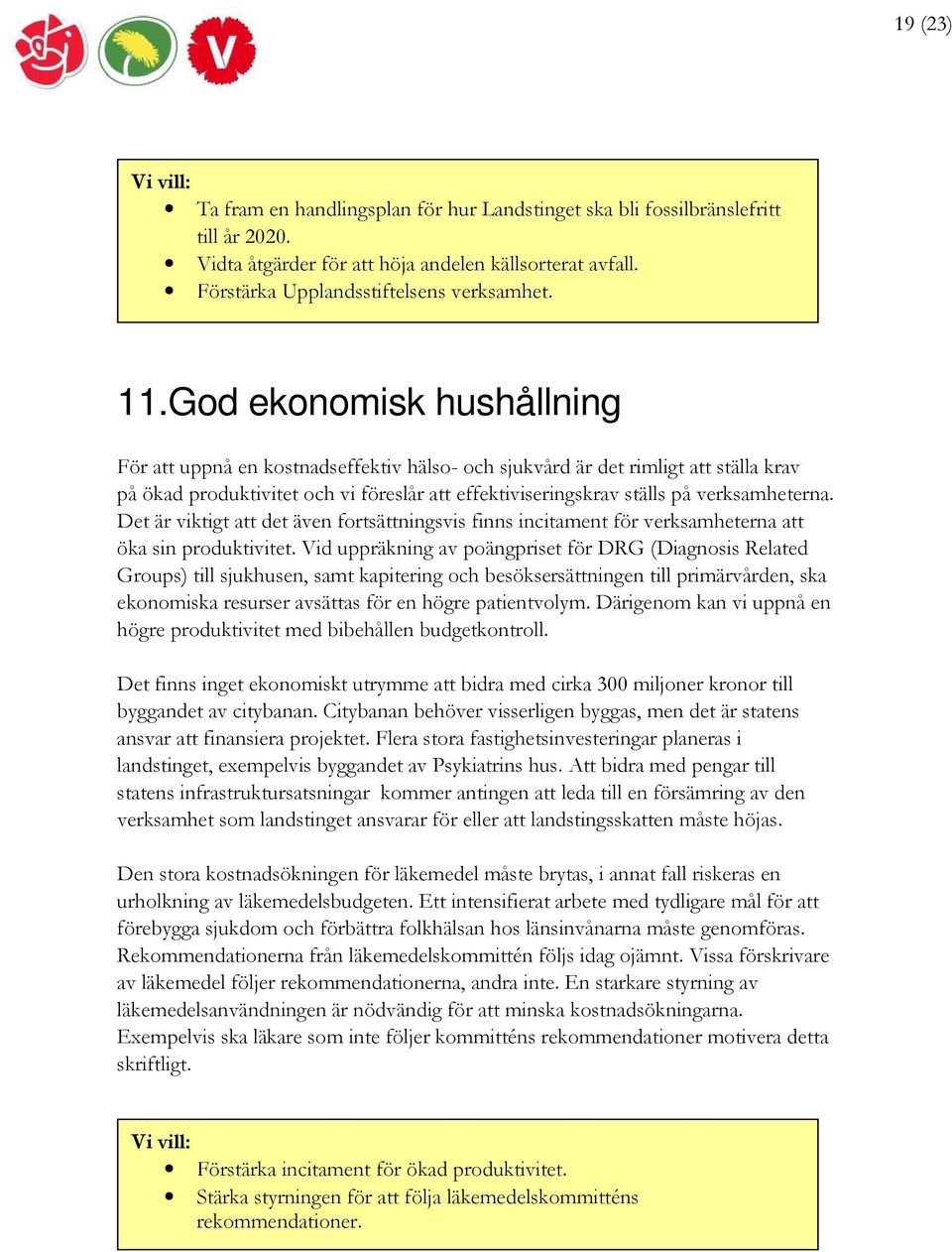 God ekonomisk hushållning För att uppnå en kostnadseffektiv hälso- och sjukvård är det rimligt att ställa krav på ökad produktivitet och vi föreslår att effektiviseringskrav ställs på verksamheterna.