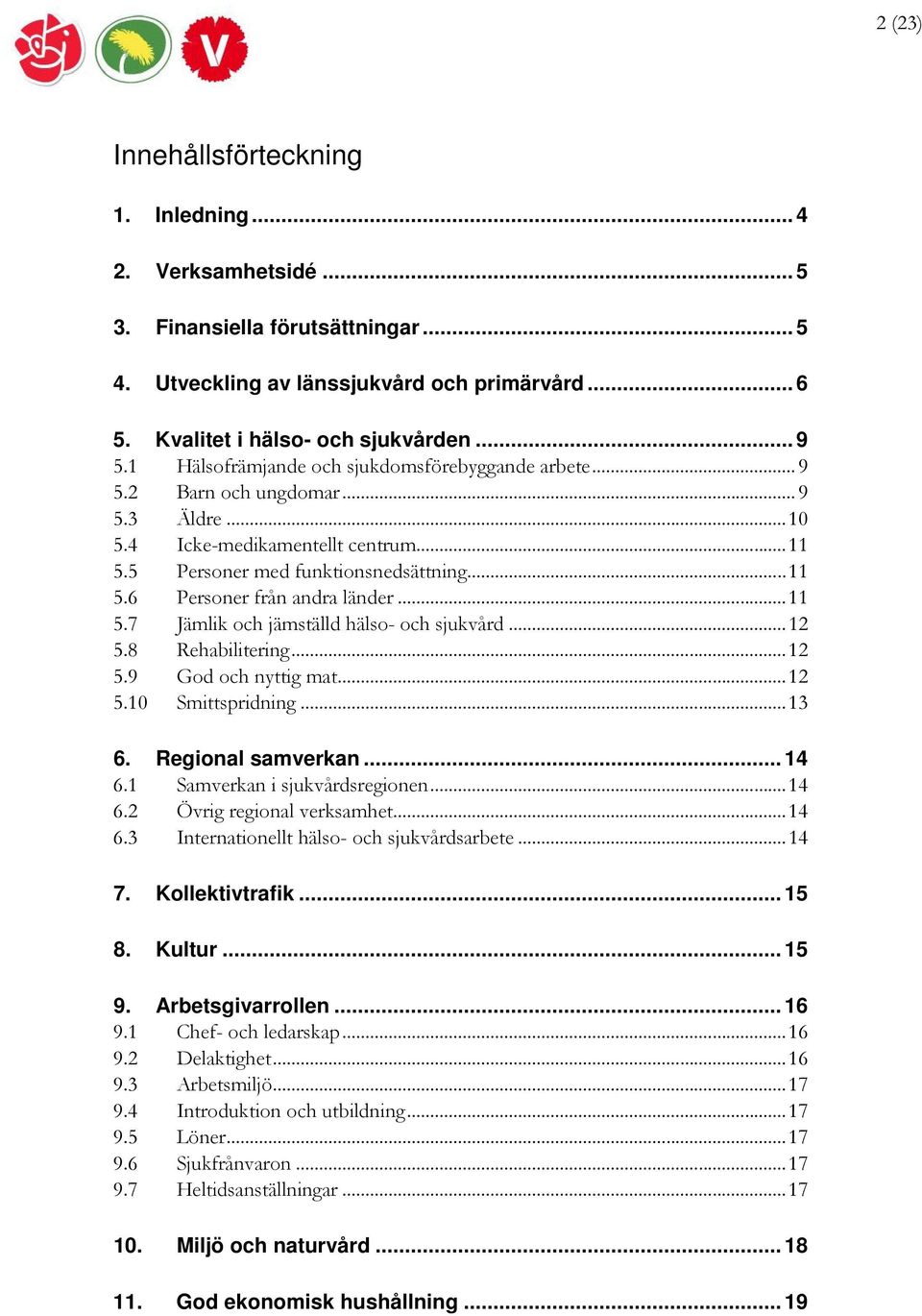 ..11 5.7 Jämlik och jämställd hälso- och sjukvård...12 5.8 Rehabilitering...12 5.9 God och nyttig mat...12 5.10 Smittspridning...13 6. Regional samverkan... 14 6.1 Samverkan i sjukvårdsregionen...14 6.2 Övrig regional verksamhet.