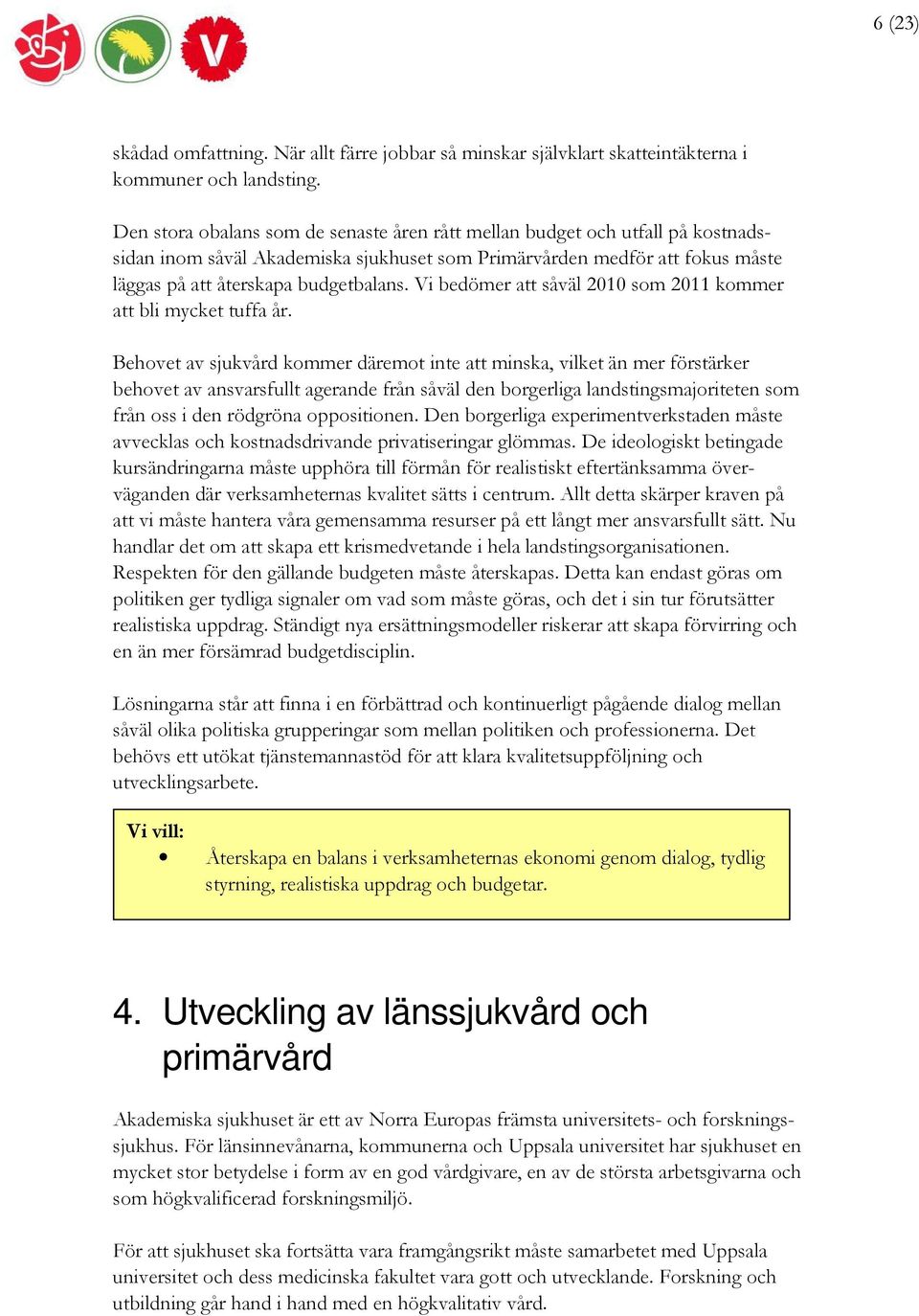 Vi bedömer att såväl 2010 som 2011 kommer att bli mycket tuffa år.