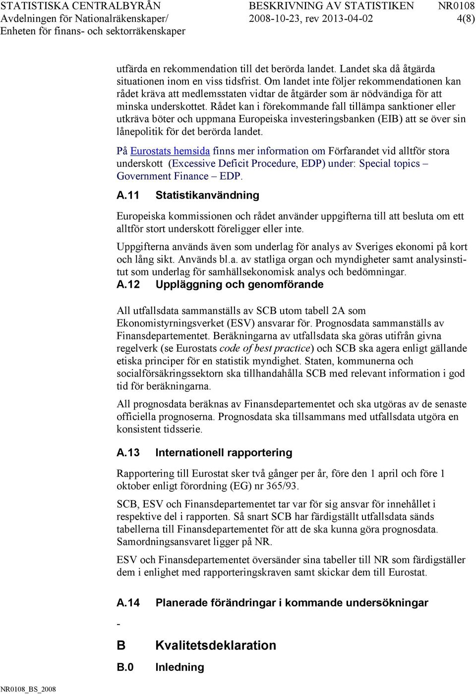 Rådet kan i förekommande fall tillämpa sanktioner eller utkräva böter och uppmana Europeiska investeringsbanken (EIB) att se över sin lånepolitik för det berörda landet.