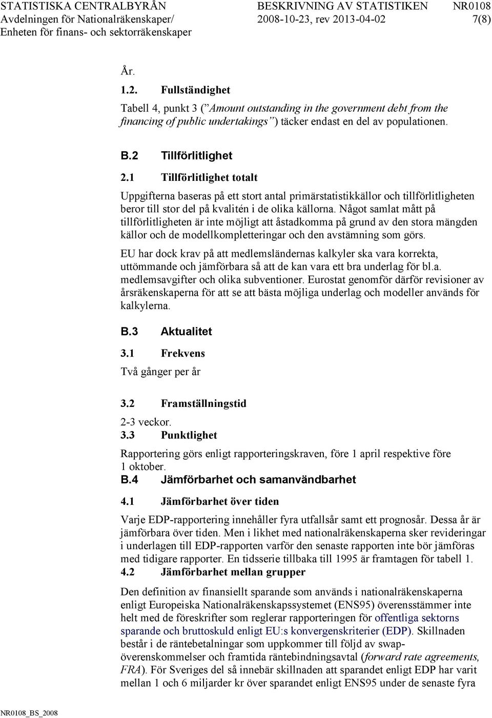 Något samlat mått på tillförlitligheten är inte möjligt att åstadkomma på grund av den stora mängden källor och de modellkompletteringar och den avstämning som görs.