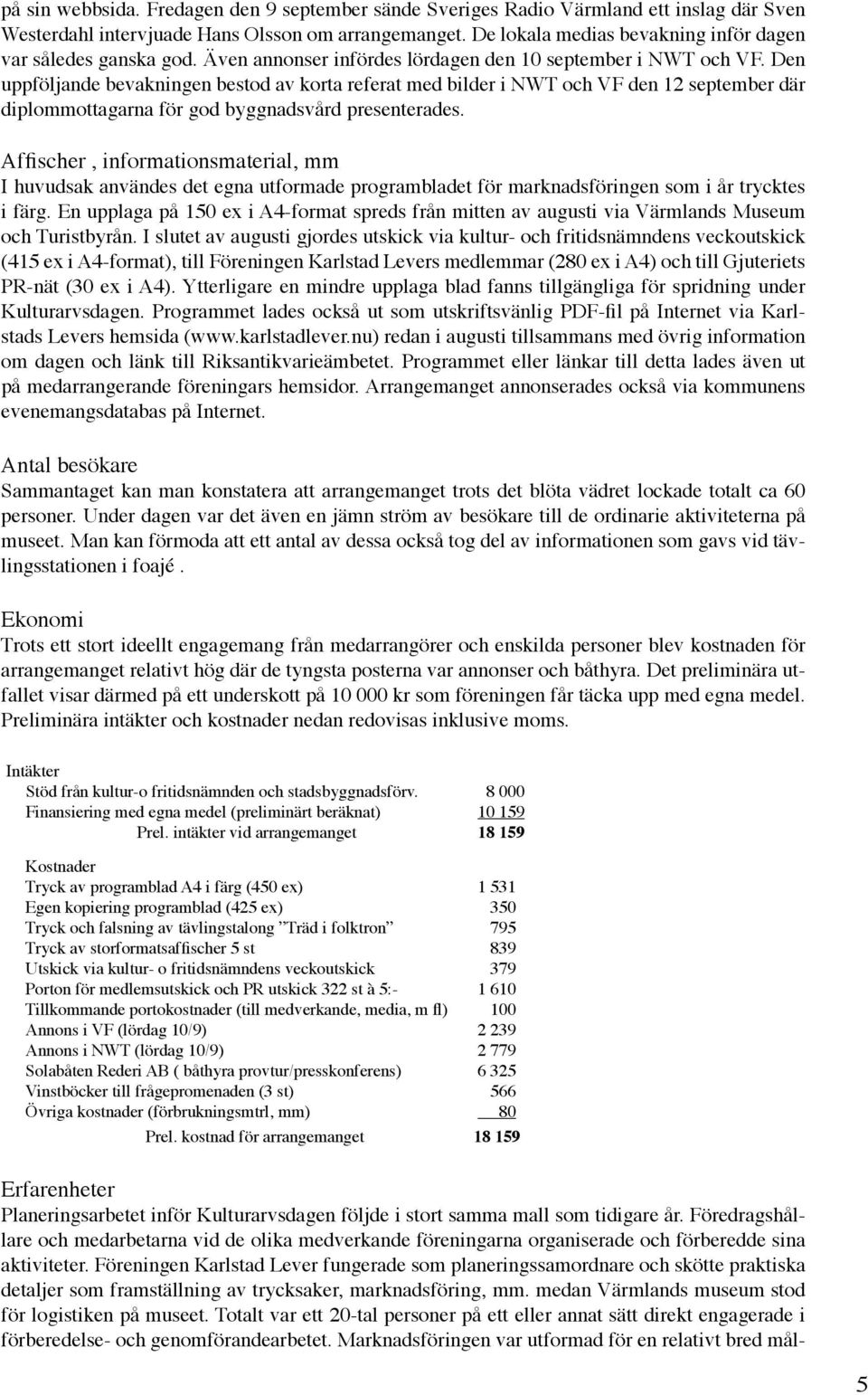 Den uppföljande bevakningen bestod av korta referat med bilder i NWT och VF den 12 september där diplommottagarna för god byggnadsvård presenterades.