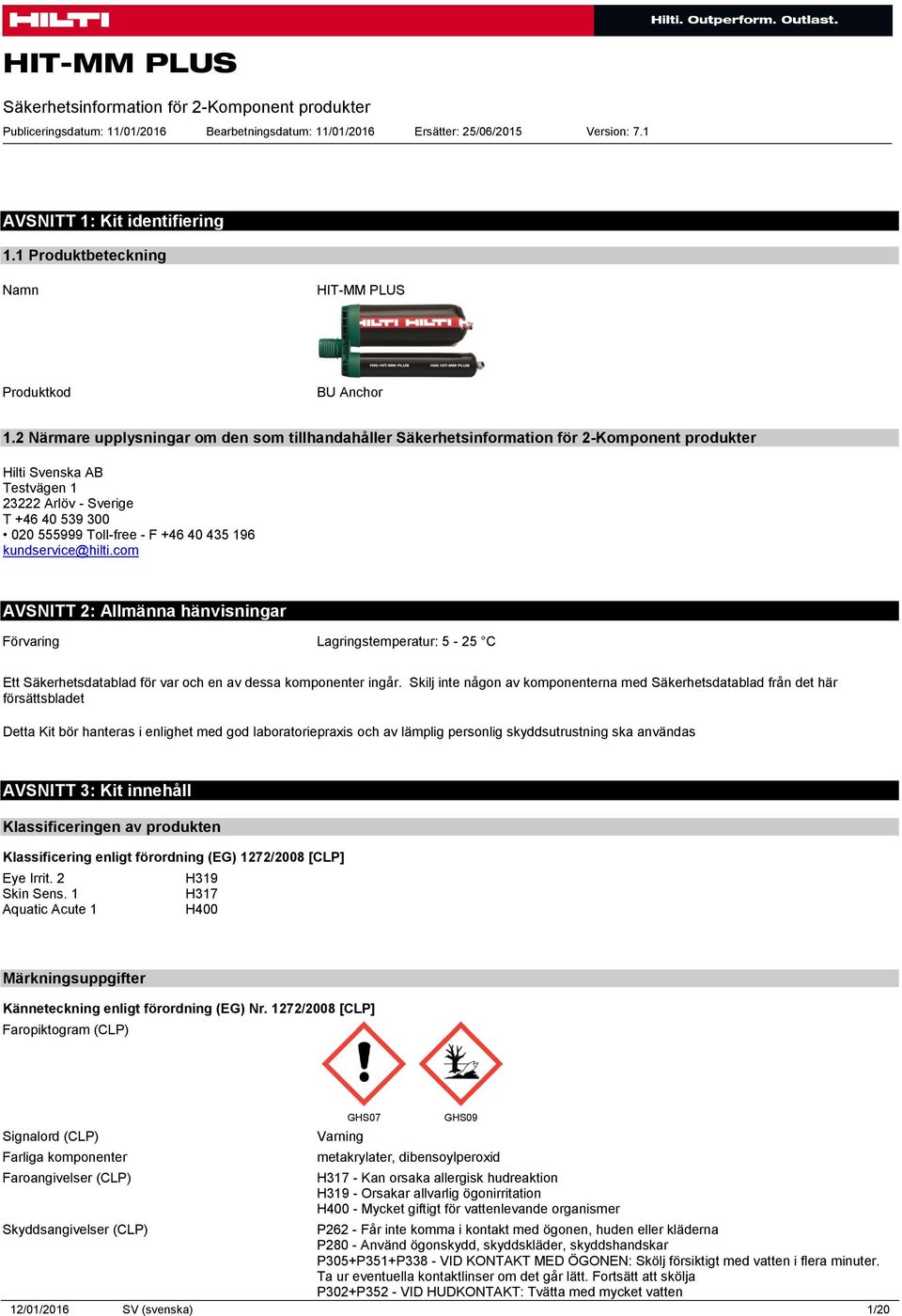 2 Närmare upplysningar om den som tillhandahåller Säkerhetsinformation för 2-Komponent produkter Hilti Svenska AB Testvägen 1 23222 Arlöv - Sverige T +46 40 539 300 020 555999 Toll-free - F +46 40