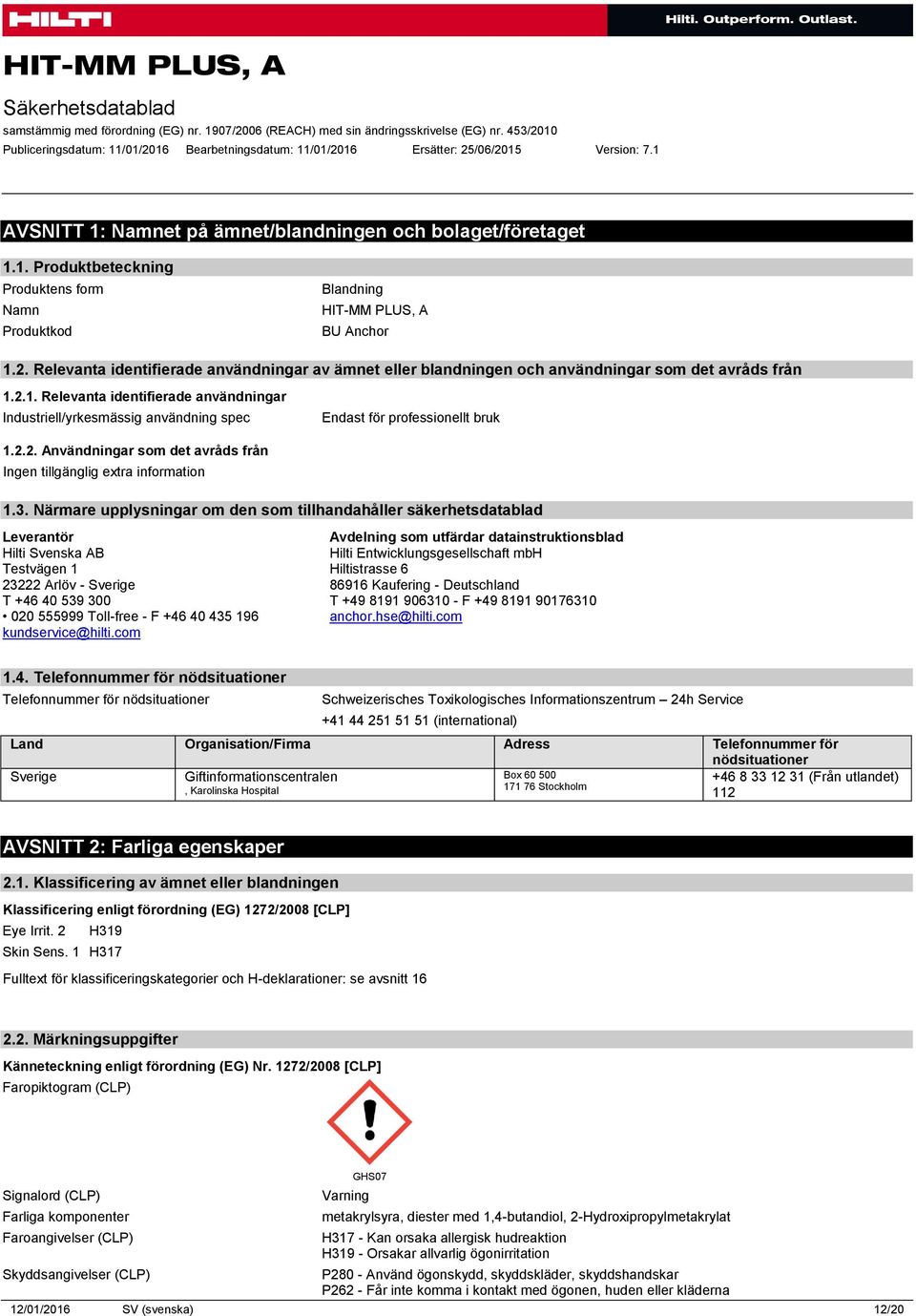 2.1. Relevanta identifierade användningar Industriell/yrkesmässig användning spec Endast för professionellt bruk 1.2.2. Användningar som det avråds från 1.3.