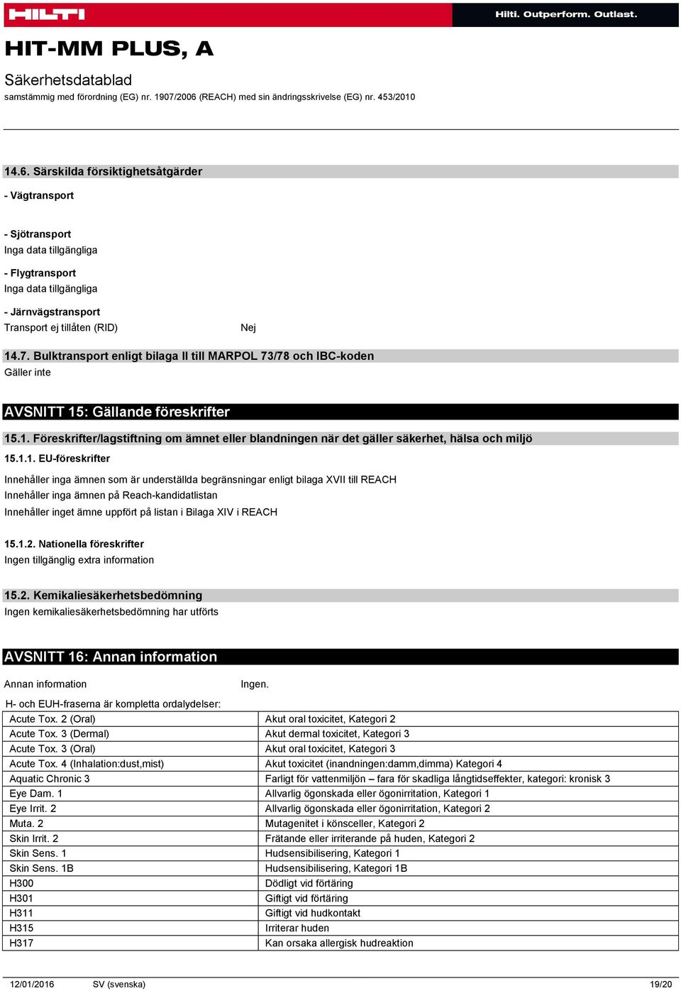 1.1. EU-föreskrifter Innehåller inga ämnen som är underställda begränsningar enligt bilaga XVII till REACH Innehåller inga ämnen på Reach-kandidatlistan Innehåller inget ämne uppfört på listan i