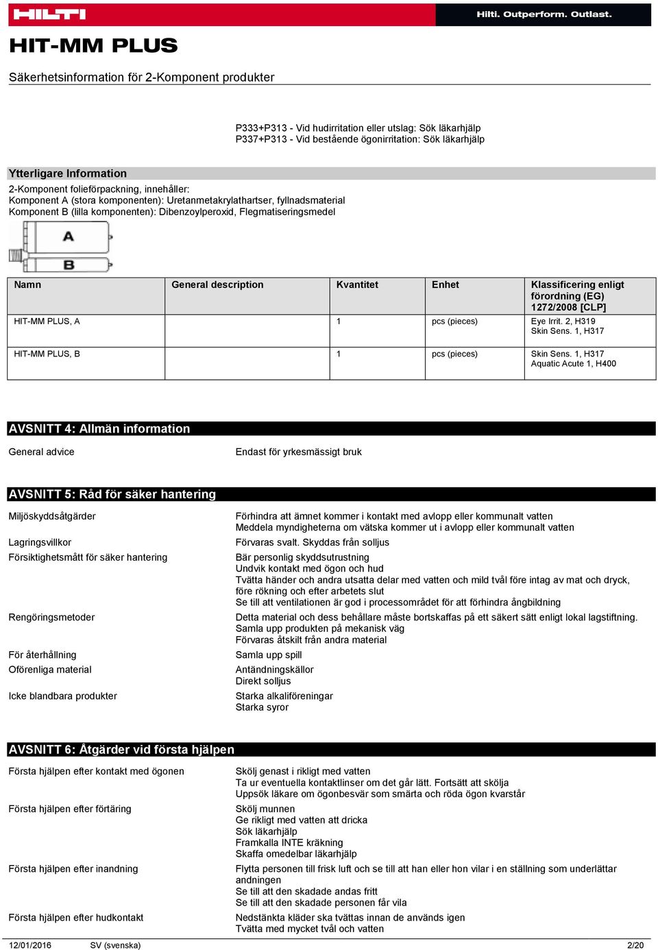 General description Kvantitet Enhet Klassificering enligt förordning (EG) 1272/2008 [CLP] HIT-MM PLUS, A 1 pcs (pieces) Eye Irrit. 2, H319 Skin Sens. 1, H317 HIT-MM PLUS, B 1 pcs (pieces) Skin Sens.