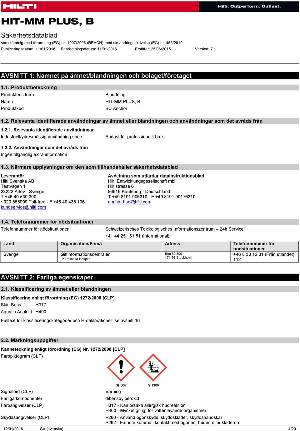 2.1. Relevanta identifierade användningar Industriell/yrkesmässig användning spec Endast för professionellt bruk 1.2.2. Användningar som det avråds från 1.3.