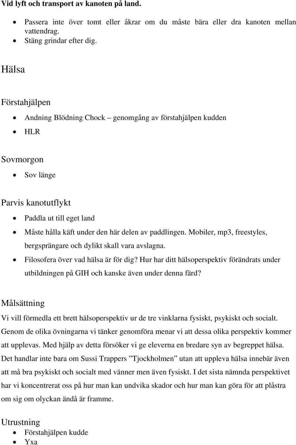 Mobiler, mp3, freestyles, bergsprängare och dylikt skall vara avslagna. Filosofera över vad hälsa är för dig?