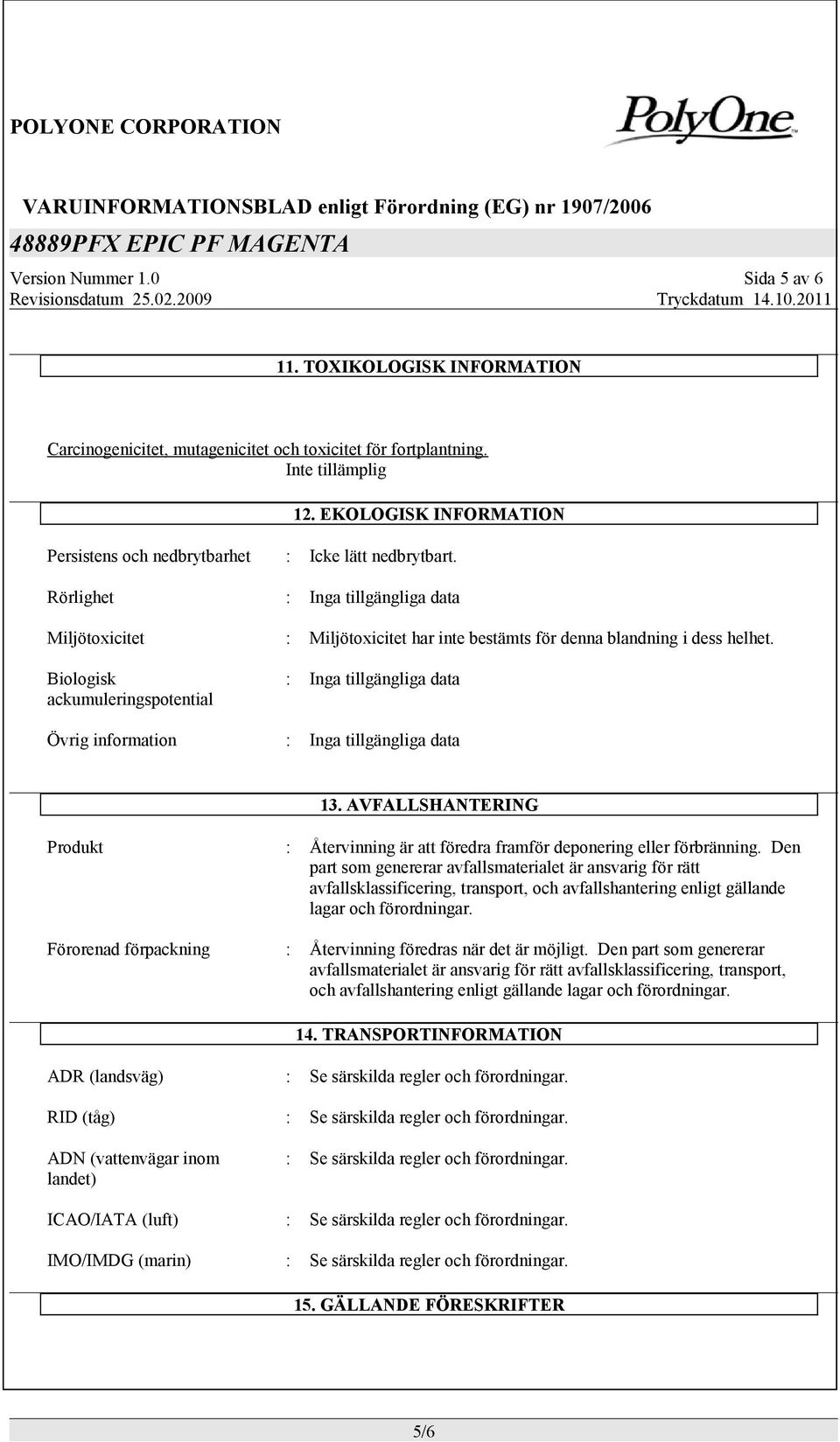 Biologisk ackumuleringspotential : Inga tillgängliga data Övrig information : Inga tillgängliga data 13. AVFALLSHANTERING Produkt : Återvinning är att föredra framför deponering eller förbränning.